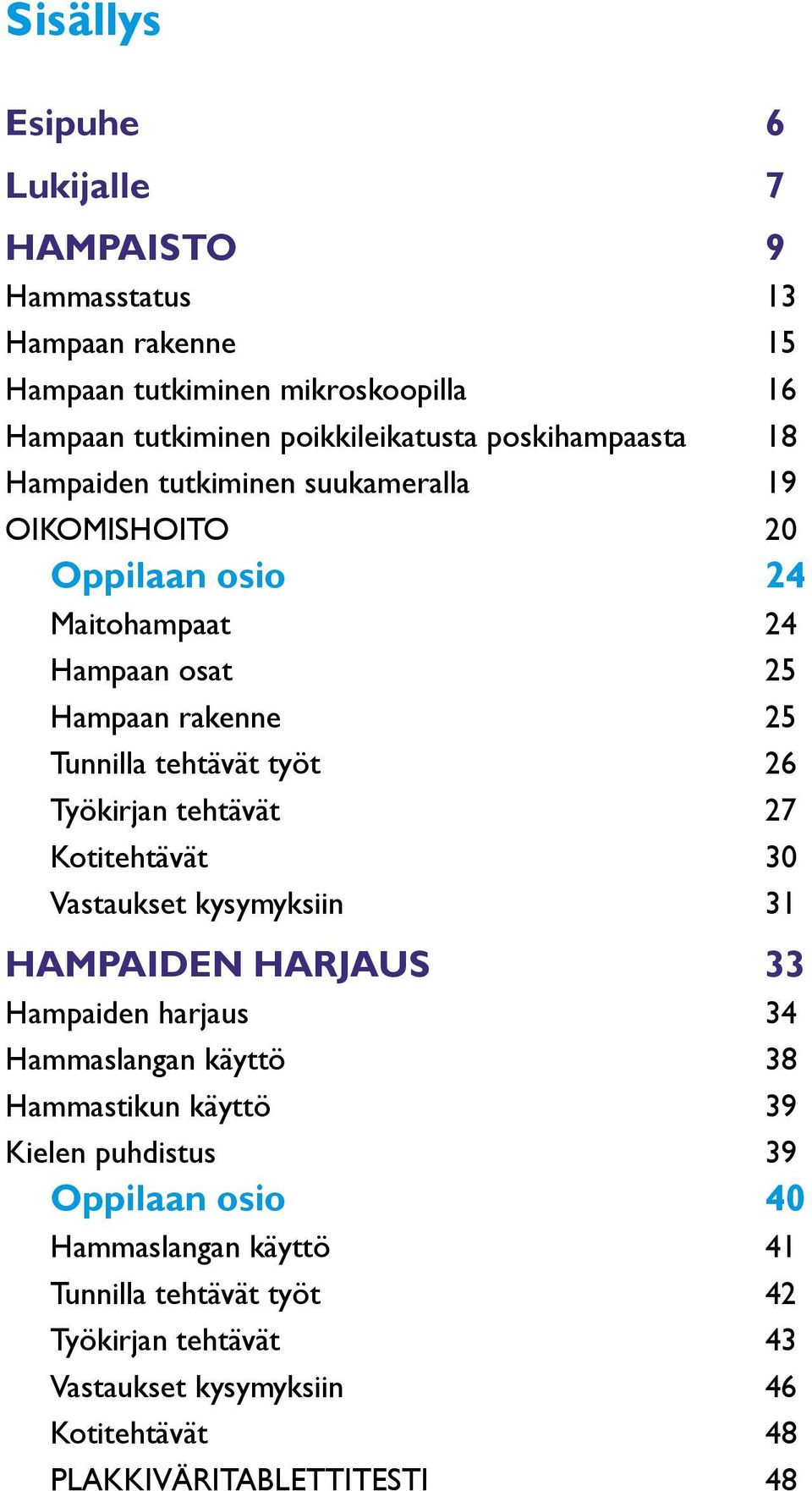 työt 26 Työkirjan tehtävät 27 Kotitehtävät 30 Vastaukset kysymyksiin 31 HAMPAIDEN HARJAUS 33 Hampaiden harjaus 34 Hammaslangan käyttö 38 Hammastikun käyttö 39