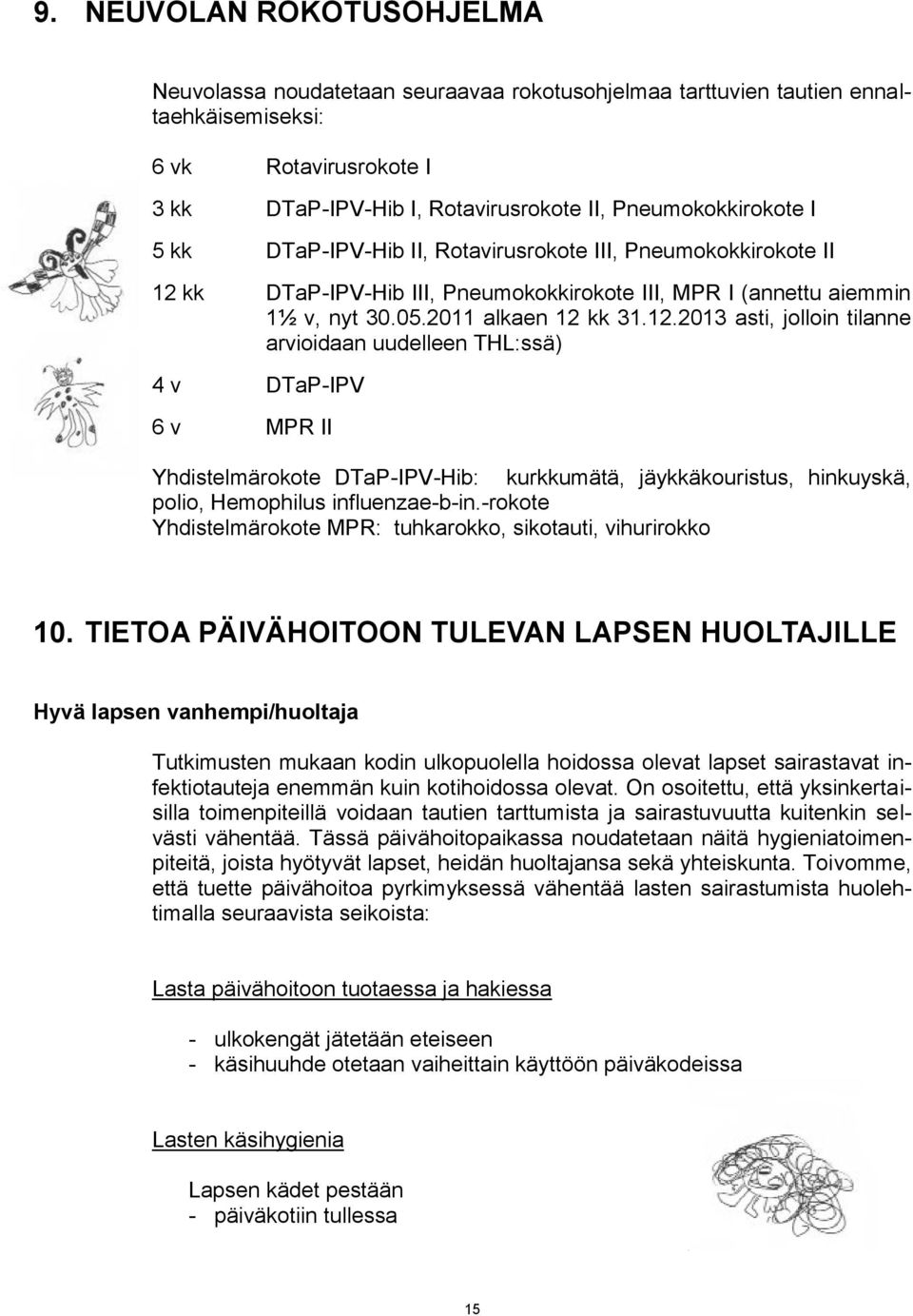 kk DTaP-IPV-Hib III, Pneumokokkirokote III, MPR I (annettu aiemmin 1½ v, nyt 30.05.2011 alkaen 12 