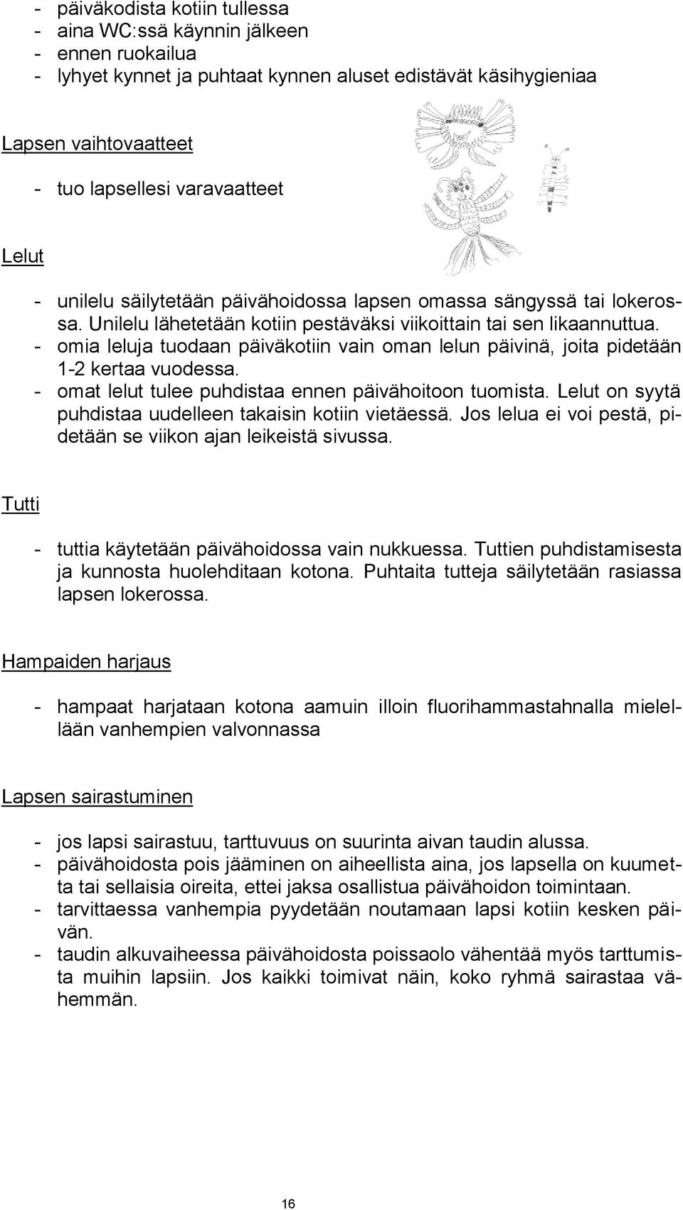 - omia leluja tuodaan päiväkotiin vain oman lelun päivinä, joita pidetään 1-2 kertaa vuodessa. - omat lelut tulee puhdistaa ennen päivähoitoon tuomista.