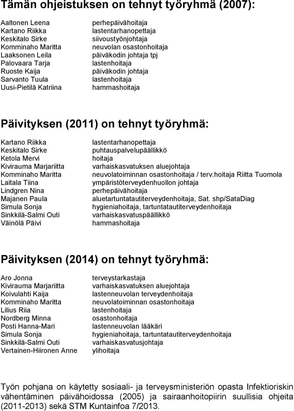 työryhmä: Kartano Riikka Keskitalo Sirke Ketola Mervi Kivirauma Marjariitta Komminaho Maritta Laitala Tiina Lindgren Nina Majanen Paula Simula Sonja Sinkkilä-Salmi Outi Väinölä Päivi