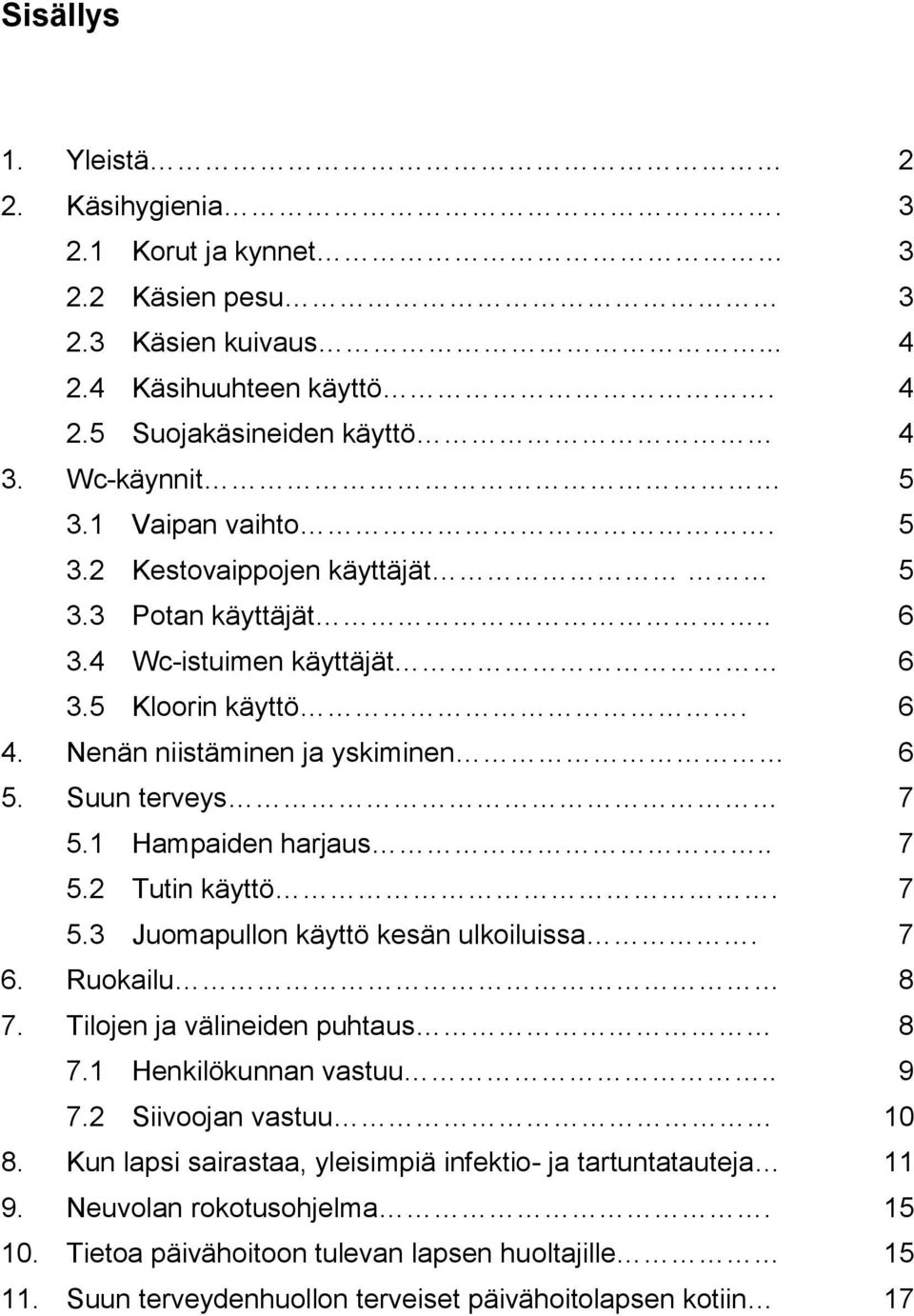 1 Hampaiden harjaus.. 7 5.2 Tutin käyttö. 7 5.3 Juomapullon käyttö kesän ulkoiluissa. 7 6. Ruokailu 8 7. Tilojen ja välineiden puhtaus 8 7.1 Henkilökunnan vastuu.. 9 7.