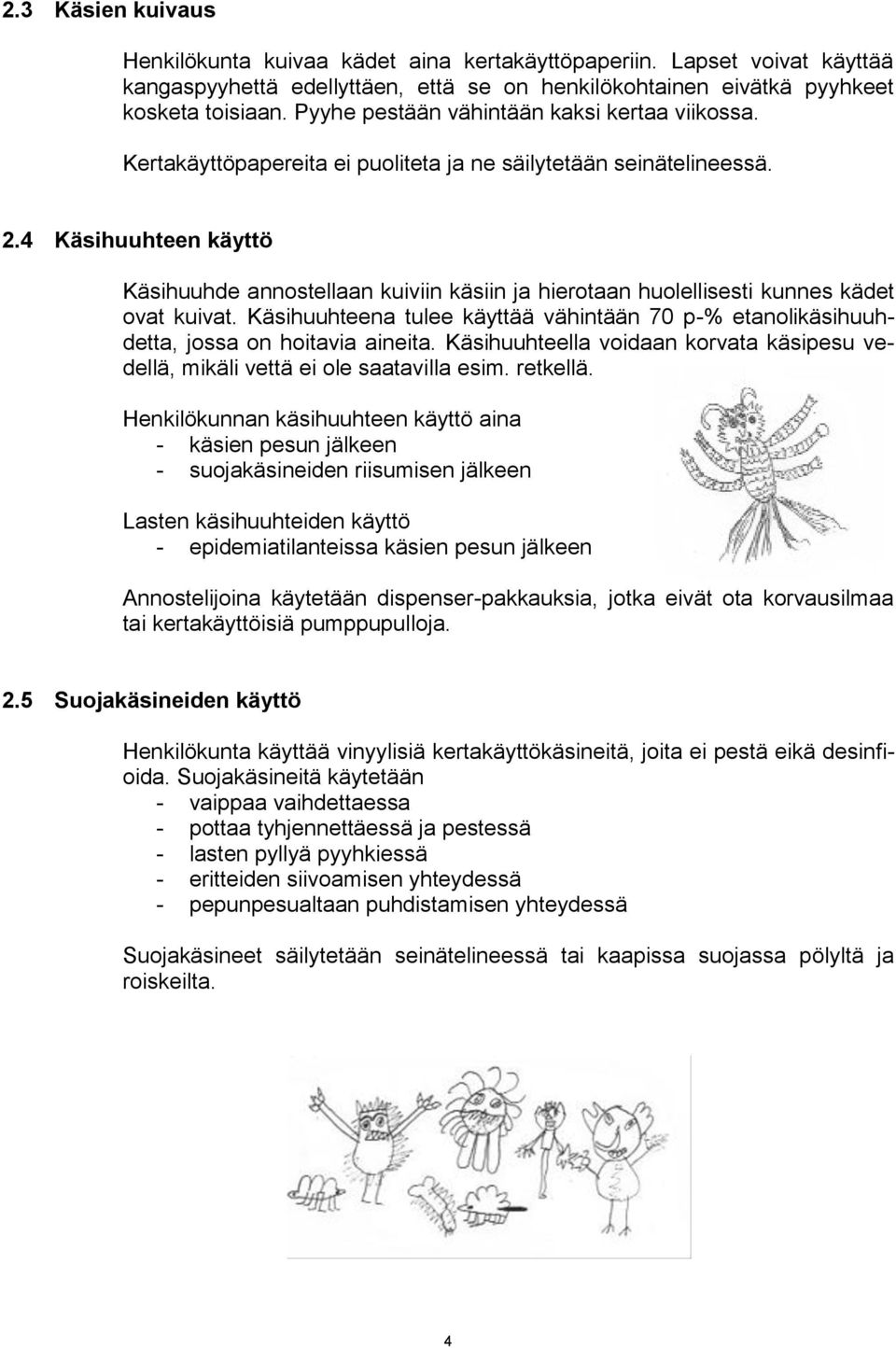 4 Käsihuuhteen käyttö Käsihuuhde annostellaan kuiviin käsiin ja hierotaan huolellisesti kunnes kädet ovat kuivat.