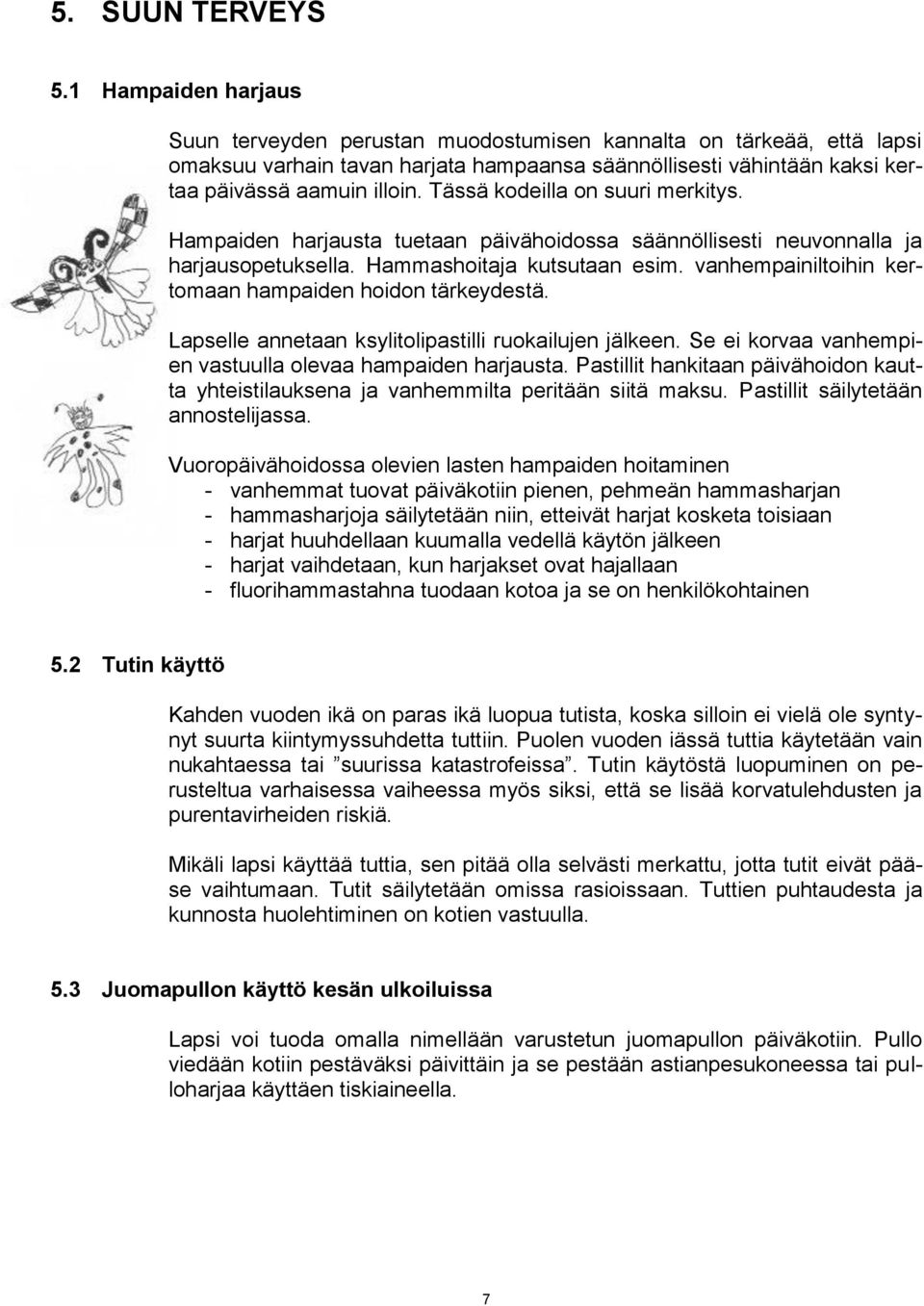 Tässä kodeilla on suuri merkitys. Hampaiden harjausta tuetaan päivähoidossa säännöllisesti neuvonnalla ja harjausopetuksella. Hammashoitaja kutsutaan esim.