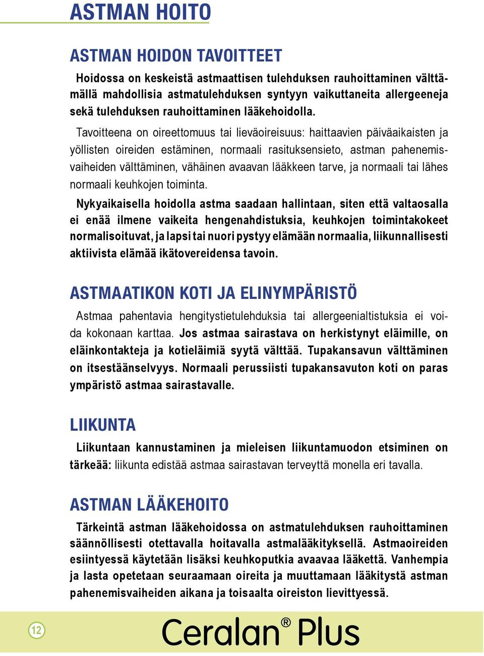 Tavoitteena on oireettomuus tai lieväoireisuus: haittaavien päiväaikaisten ja yöllisten oireiden estäminen, normaali rasituksensieto, astman pahenemisvaiheiden välttäminen, vähäinen avaavan lääkkeen