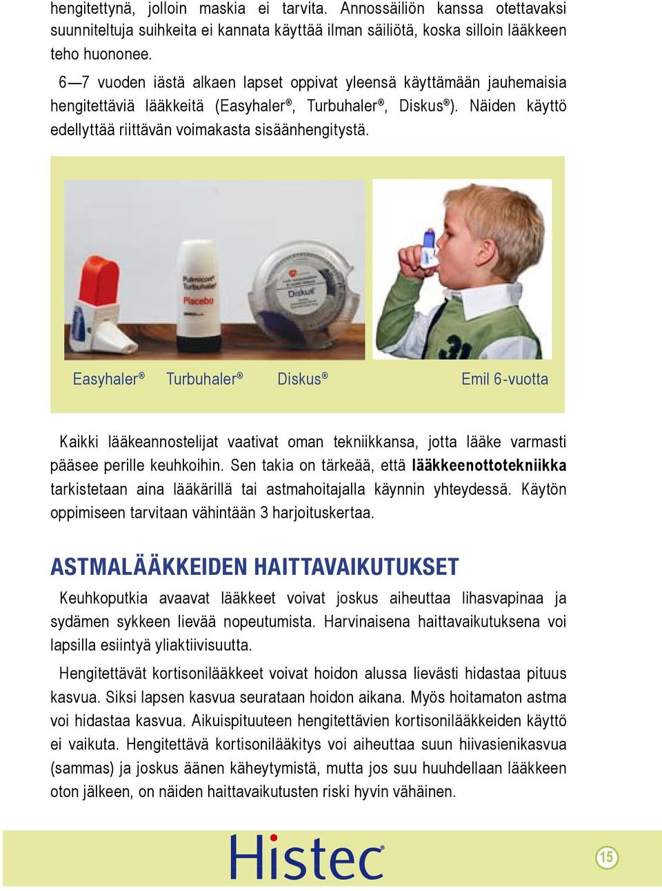 Easyhaler Turbuhaler Diskus Emil 6-vuotta Kaikki lääkeannostelijat vaativat oman tekniikkansa, jotta lääke varmasti pääsee perille keuhkoihin.