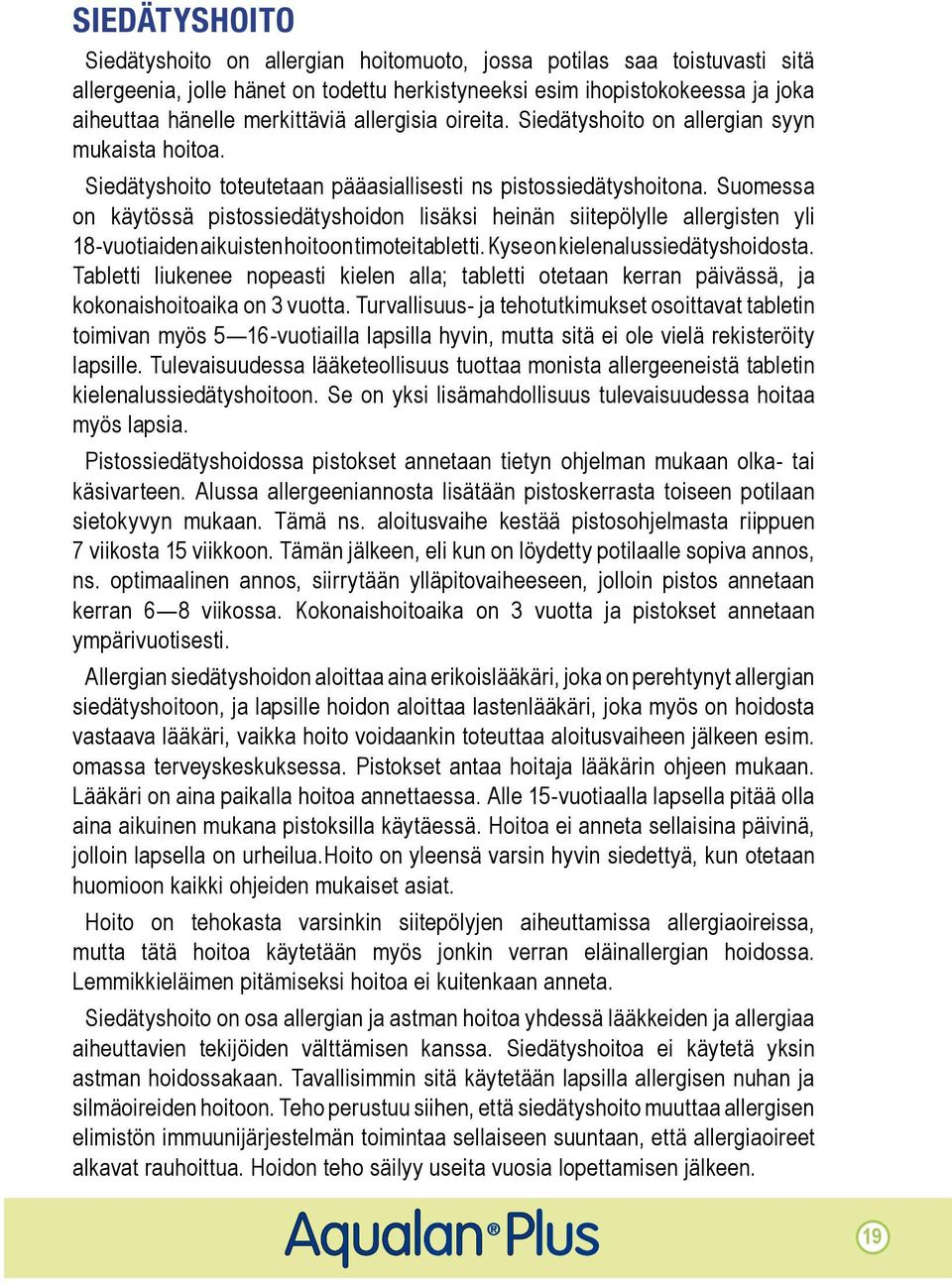 Suomessa on käytössä pistossiedätyshoidon lisäksi heinän siitepölylle allergisten yli 18-vuotiaiden aikuisten hoitoon timoteitabletti. Kyse on kielenalussiedätyshoidosta.