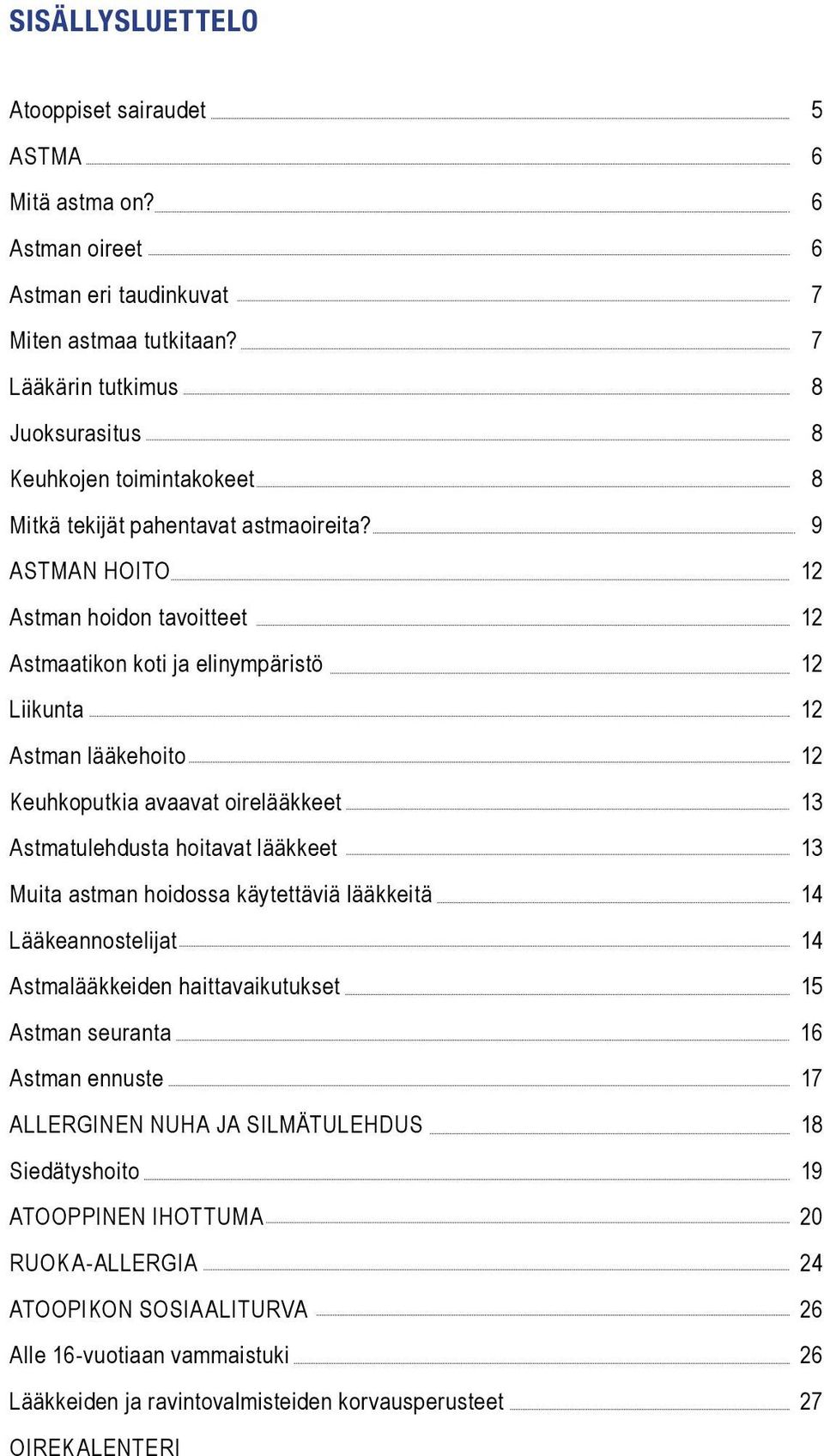 9 ASTMAN HOITO 12 Astman hoidon tavoitteet 12 Astmaatikon koti ja elinympäristö 12 Liikunta 12 Astman lääkehoito 12 Keuhkoputkia avaavat oirelääkkeet 13 Astmatulehdusta hoitavat lääkkeet 13 Muita