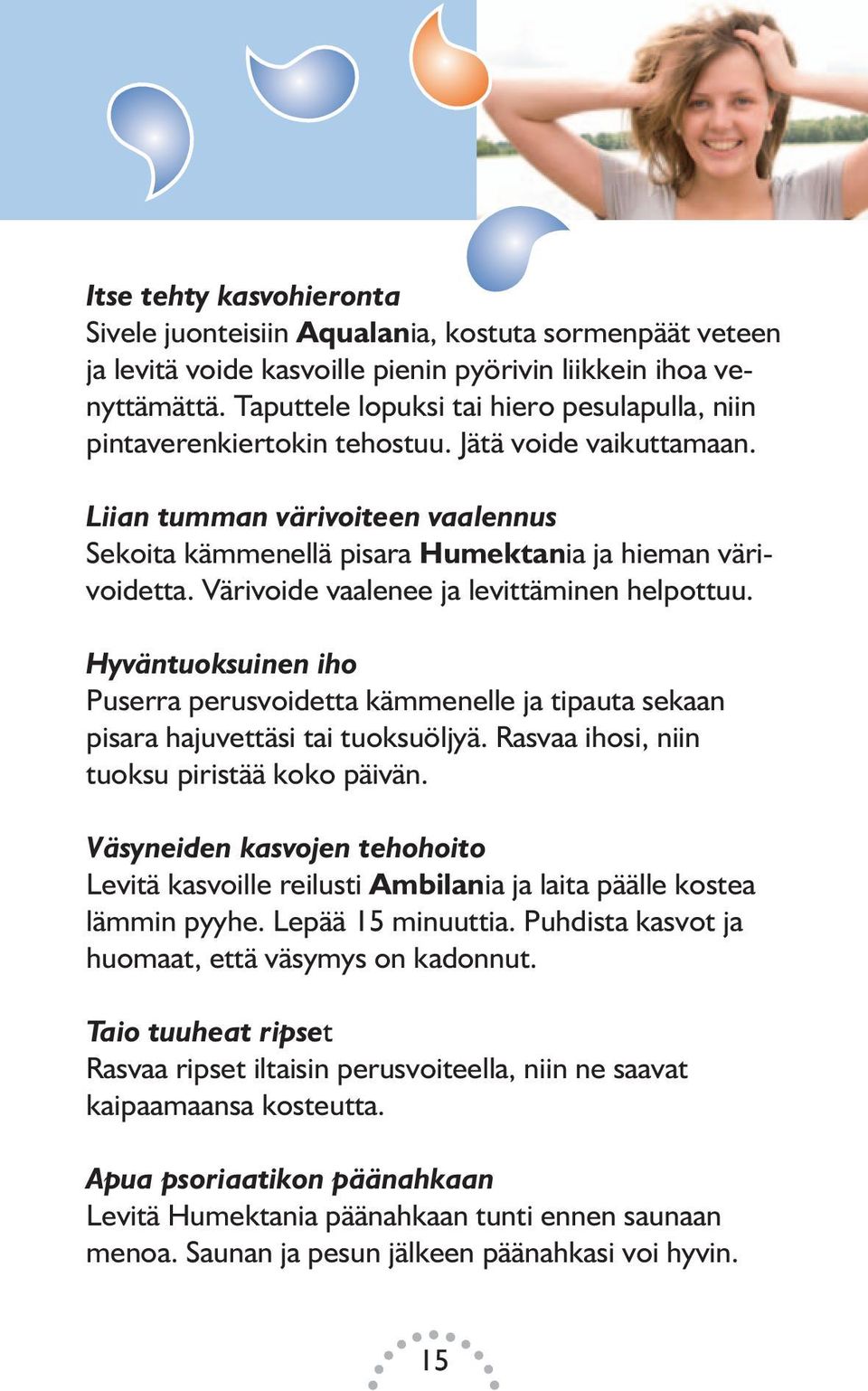 Värivoide vaalenee ja levittäminen helpottuu. Hyväntuoksuinen iho Puserra perusvoidetta kämmenelle ja tipauta sekaan pisara hajuvettäsi tai tuoksuöljyä. Rasvaa ihosi, niin tuoksu piristää koko päivän.