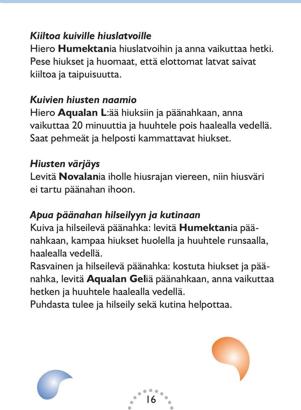 Hiusten värjäys Levitä Novalania iholle hiusrajan viereen, niin hiusväri ei tartu päänahan ihoon.