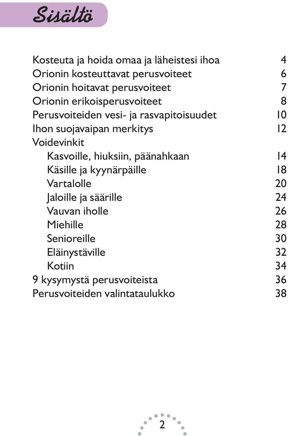 Kasvoille, hiuksiin, päänahkaan 14 Käsille ja kyynärpäille 18 Vartalolle 20 Jaloille ja säärille 24 Vauvan iholle 26