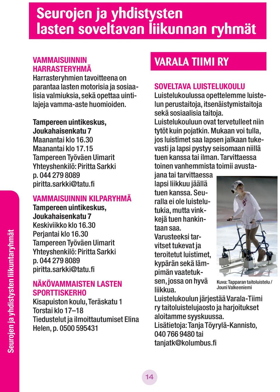 fi Vammaisuinnin kilparyhmä Keskiviikko klo 16.30 Perjantai klo 16.30 Tampereen Työväen Uimarit Yhteyshenkilö: Piritta Sarkki p. 044 279 8089 piritta.sarkki@tatu.