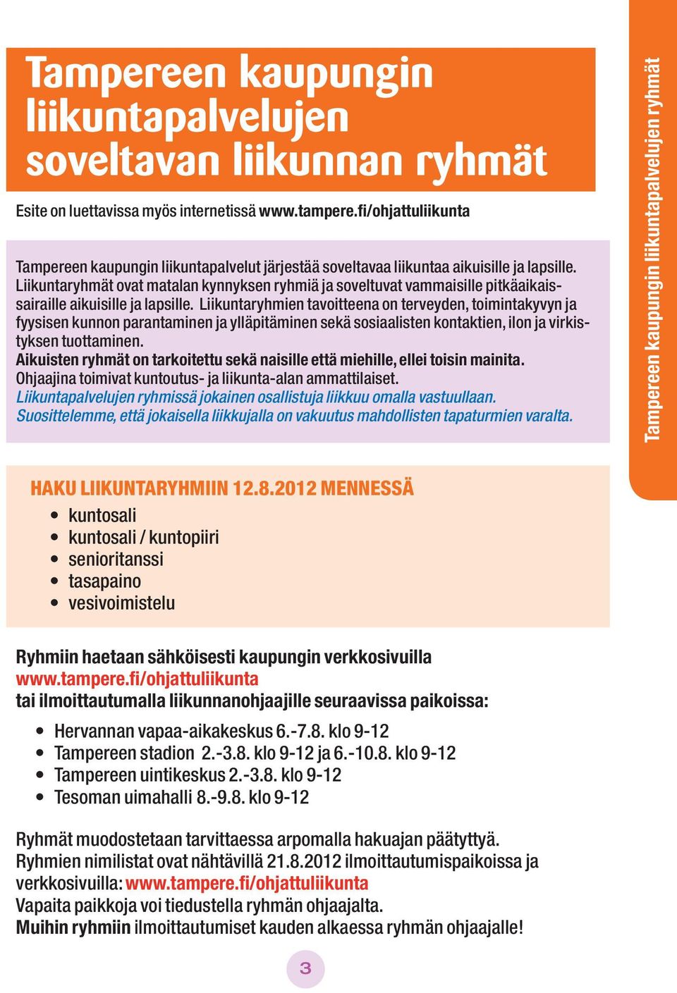 Liikuntaryhmät ovat matalan kynnyksen ryhmiä ja soveltuvat vammaisille pitkäaikaissairaille aikuisille ja lapsille.