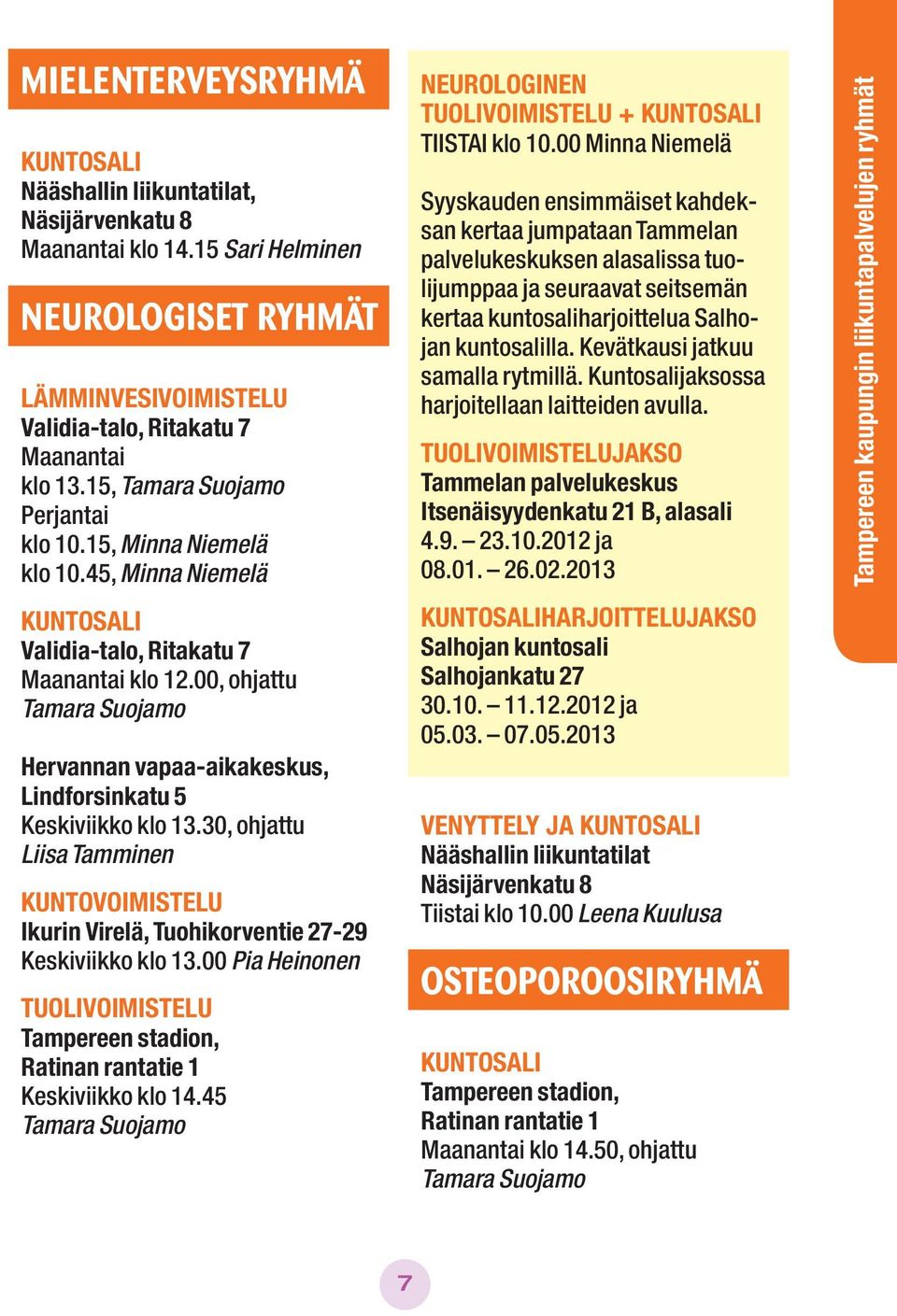 30, ohjattu Liisa Tamminen KUNTOVOIMISTELU Ikurin Virelä, Tuohikorventie 27-29 Keskiviikko klo 13.00 Pia Heinonen TUOLIVOIMISTELU Tampereen stadion, Keskiviikko klo 14.