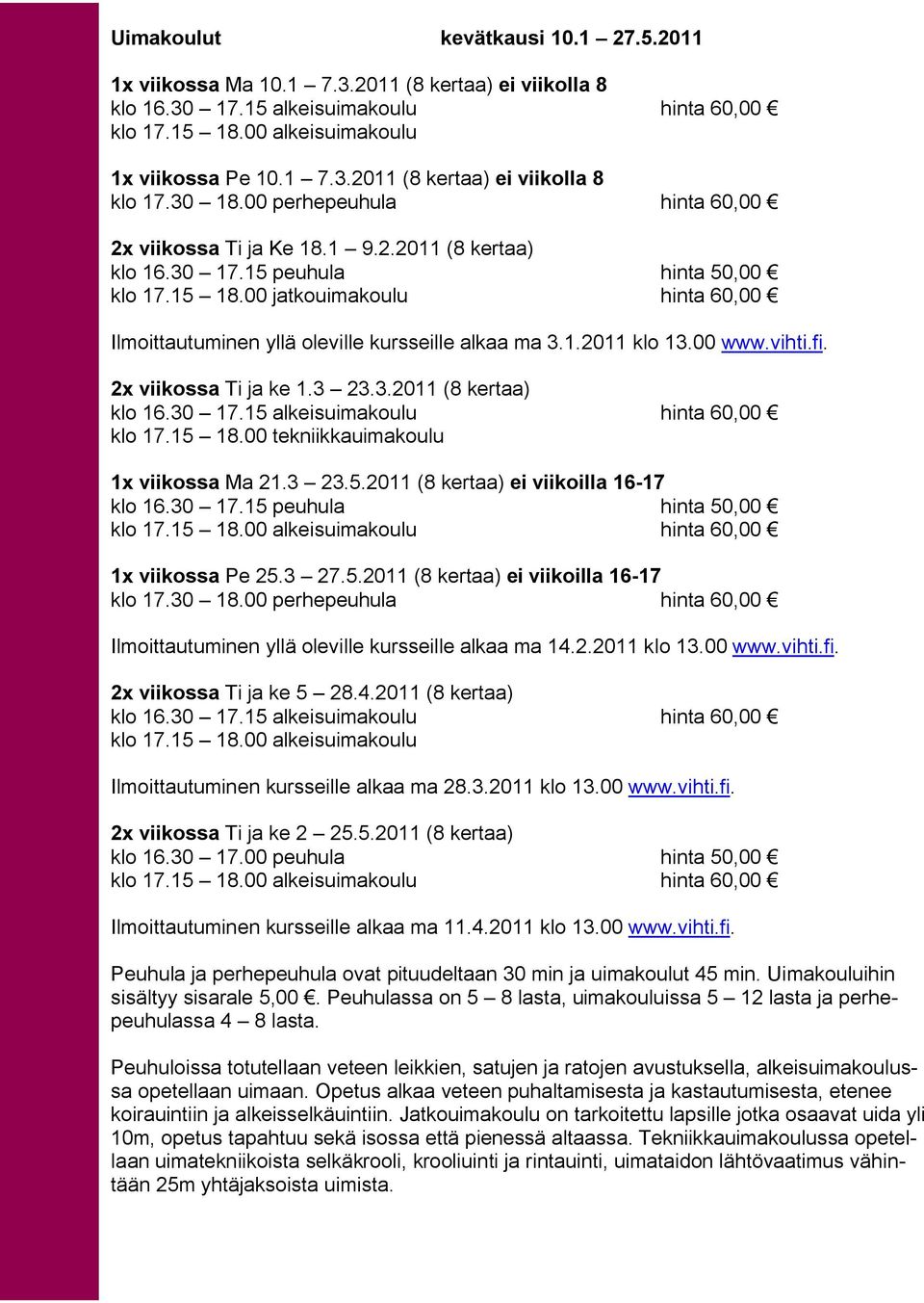00 jatkouimakoulu hinta 60,00 Ilmoittautuminen yllä oleville kursseille alkaa ma 3.1.2011 klo 13.00 www.vihti.fi. 2x viikossa Ti ja ke 1.3 23.3.2011 (8 kertaa) klo 16.30 17.