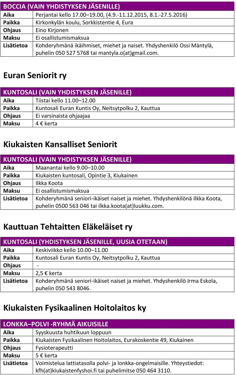 Yhdyshenkilö Ossi Mäntylä, puhelin 050 527 5768 tai mantyla.o(at)gmail.com. Euran Seniorit ry KUNTOSALI (VAIN YHDISTYKSEN JÄSENILLE) Aika Tiistai kello 11.00 12.