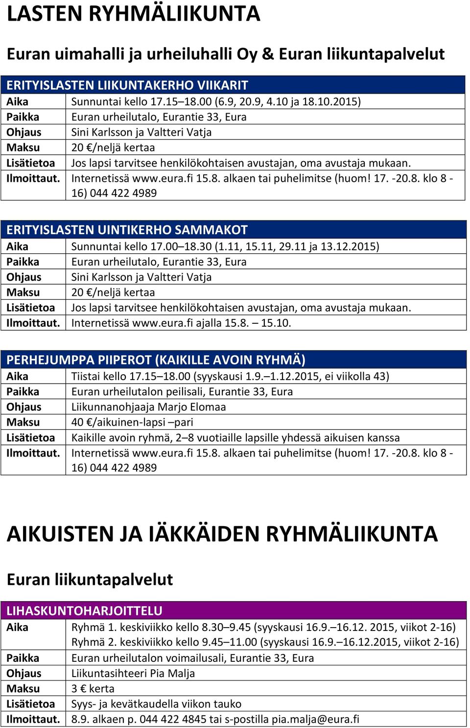 Ilmoittaut. Internetissä www.eura.fi 15.8. alkaen tai puhelimitse (huom! 17. -20.8. klo 8-16) 044 422 4989 ERITYISLASTEN UINTIKERHO SAMMAKOT Aika Sunnuntai kello 17.00 18.30 (1.11, 15.11, 29.11 ja 13.