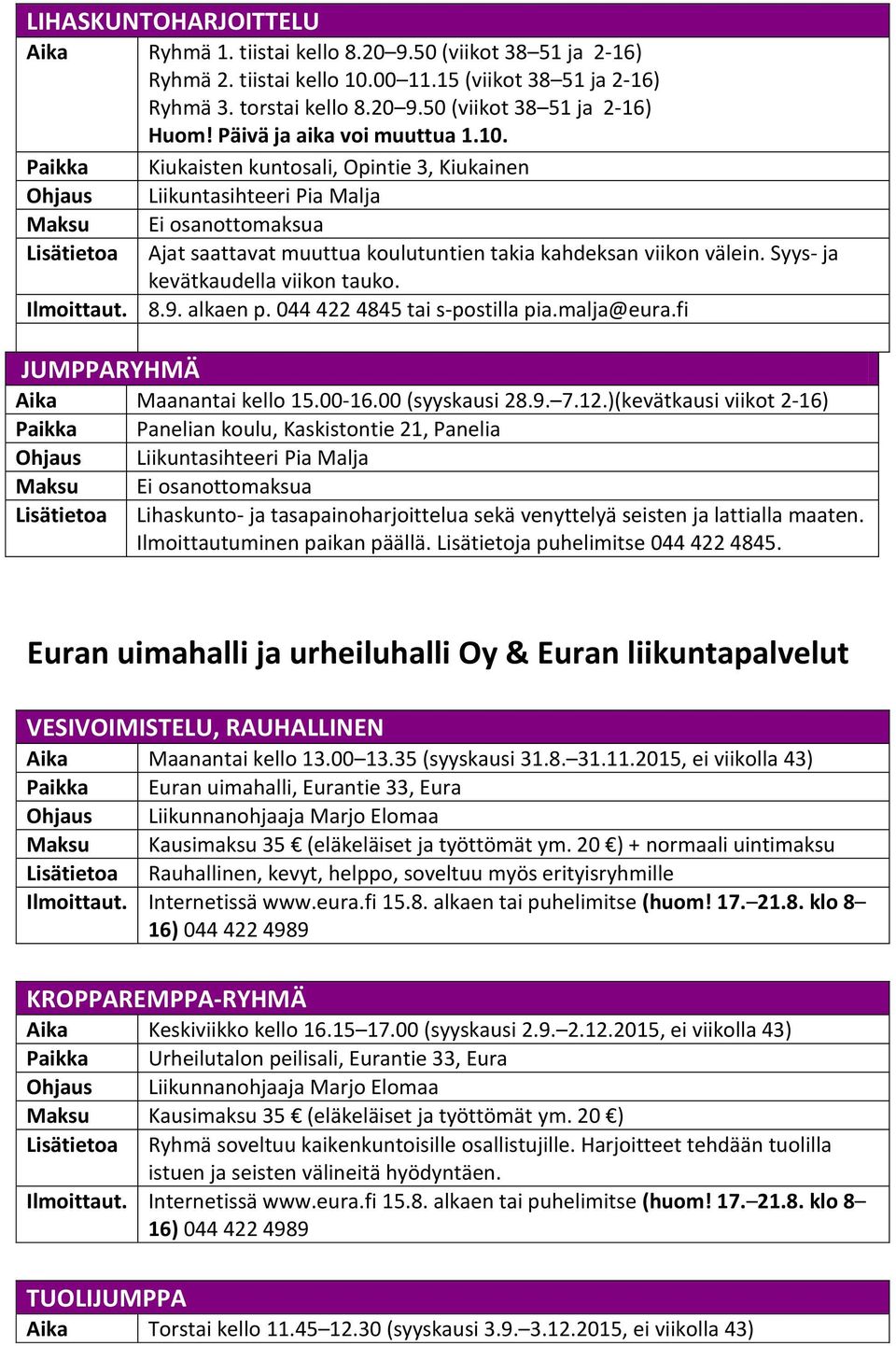 Paikka Kiukaisten kuntosali, Opintie 3, Kiukainen Ohjaus Liikuntasihteeri Pia Malja Maksu Ei osanottomaksua Lisätietoa Ajat saattavat muuttua koulutuntien takia kahdeksan viikon välein.