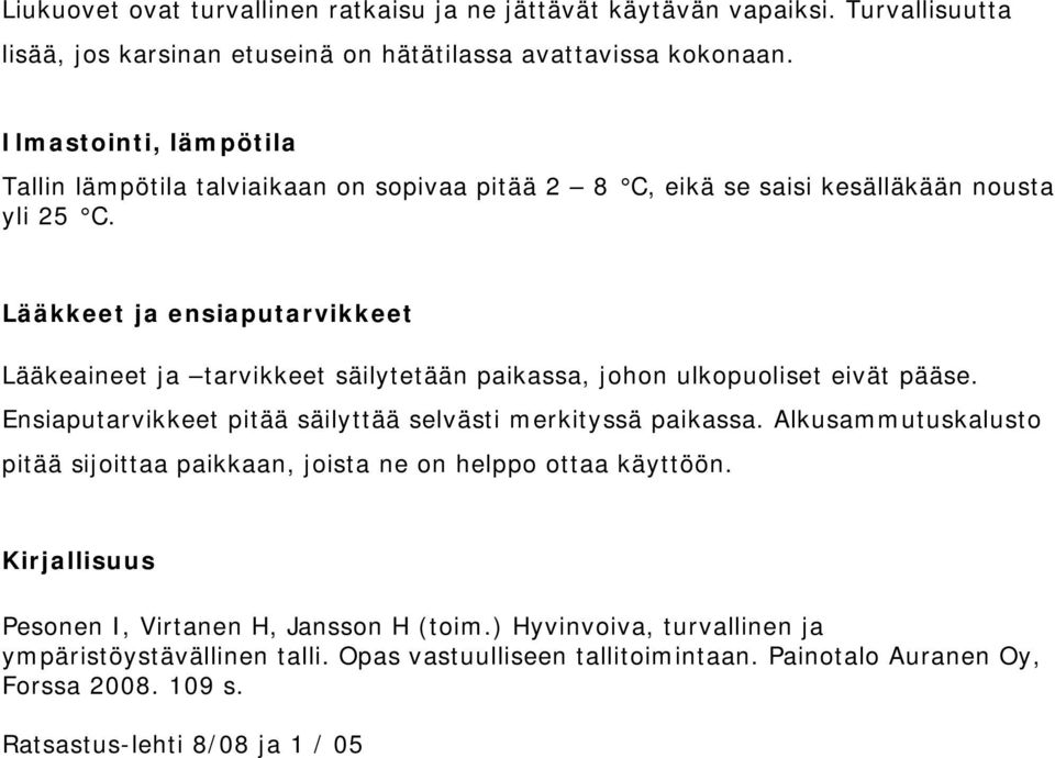 Lääkkeet ja ensiaputarvikkeet Lääkeaineet ja tarvikkeet säilytetään paikassa, johon ulkopuoliset eivät pääse. Ensiaputarvikkeet pitää säilyttää selvästi merkityssä paikassa.