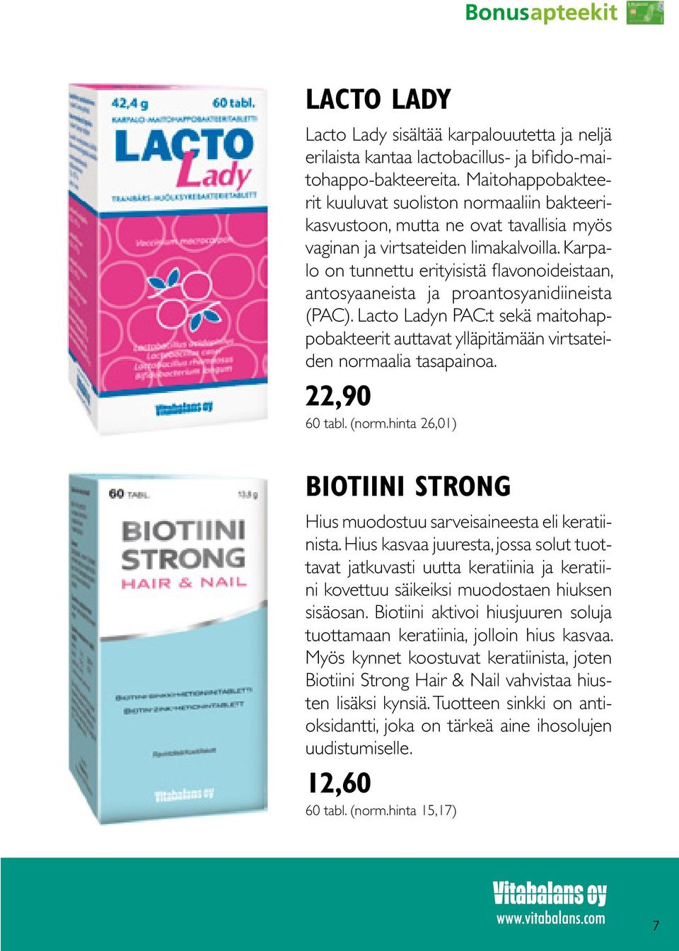 Karpalo on tunnettu erityisistä flavonoideistaan, antosyaaneista ja proantosyanidiineista (PAC). Lacto Ladyn PAC:t sekä maitohappobakteerit auttavat ylläpitämään virtsateiden normaalia tasapainoa.