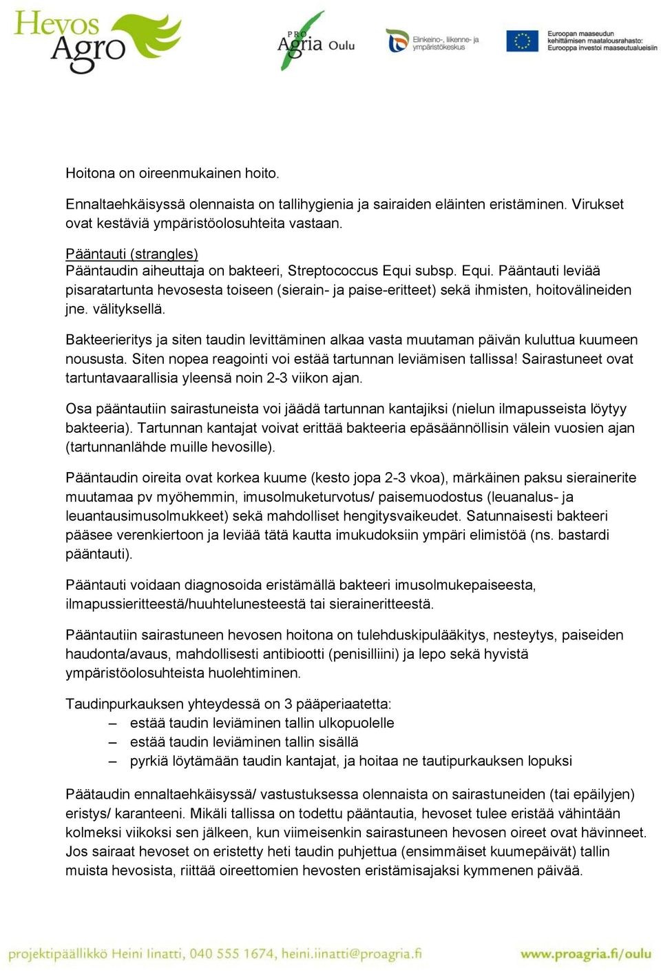 välityksellä. Bakteerieritys ja siten taudin levittäminen alkaa vasta muutaman päivän kuluttua kuumeen noususta. Siten nopea reagointi voi estää tartunnan leviämisen tallissa!