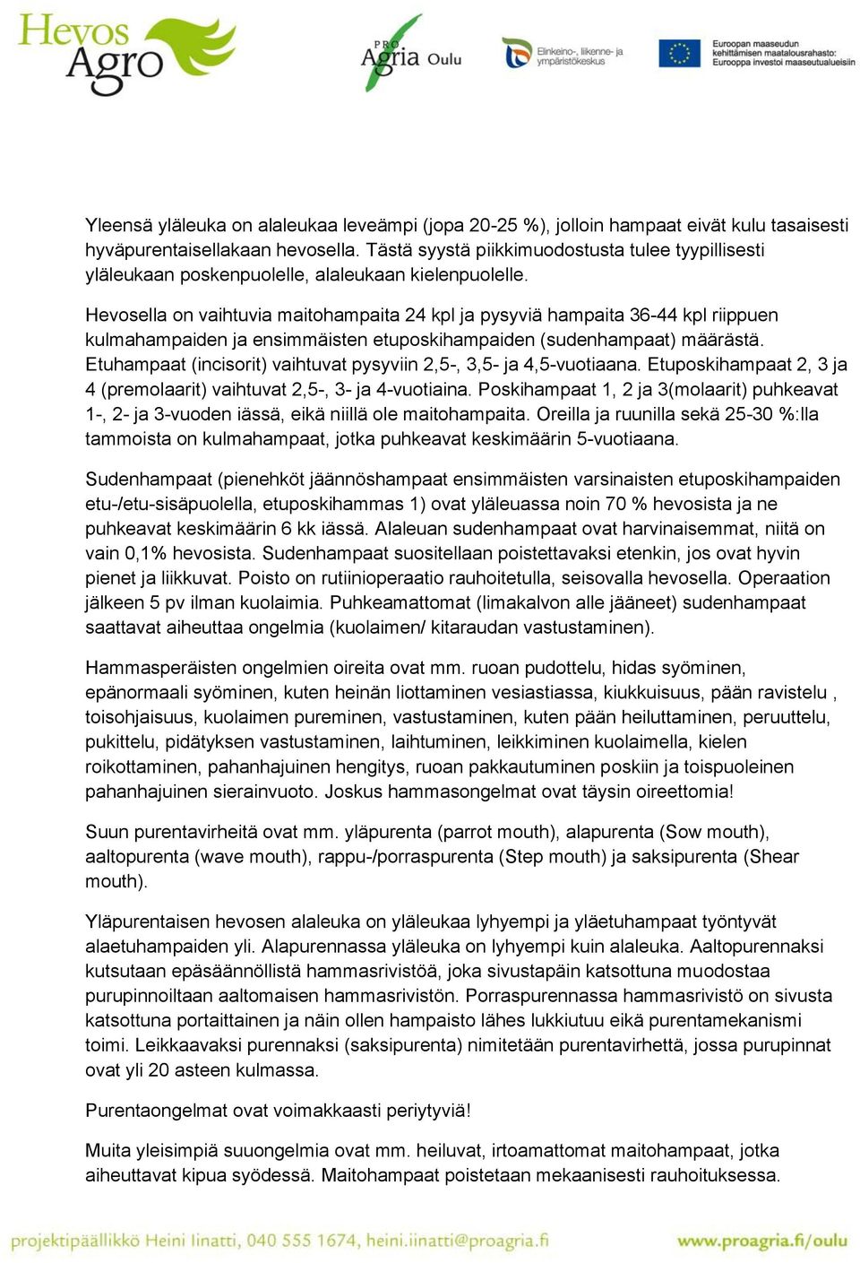 Hevosella on vaihtuvia maitohampaita 24 kpl ja pysyviä hampaita 36-44 kpl riippuen kulmahampaiden ja ensimmäisten etuposkihampaiden (sudenhampaat) määrästä.