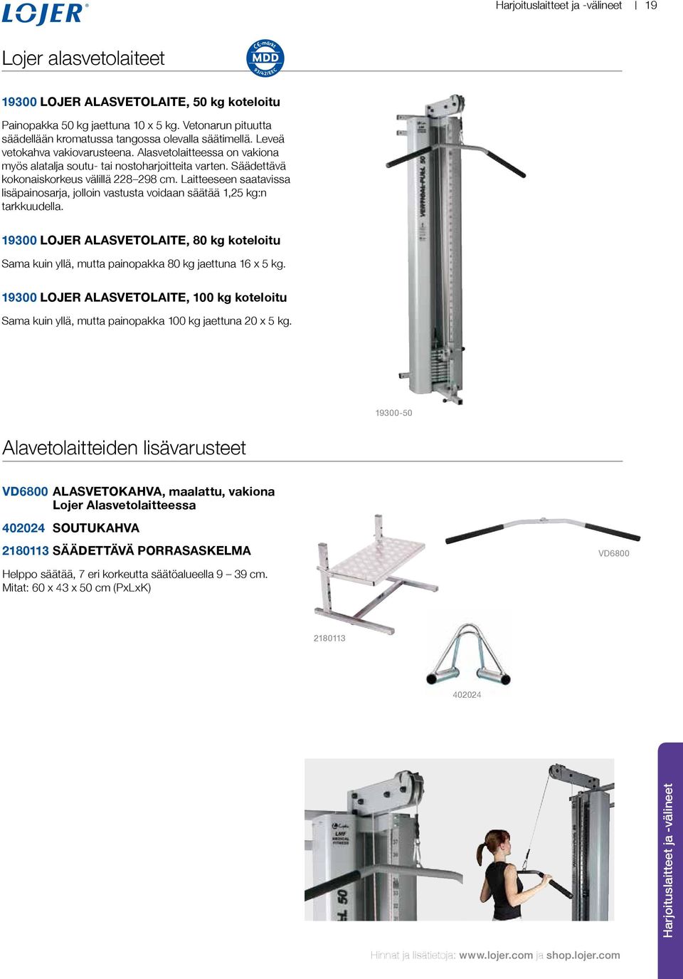 Säädettävä kokonaiskorkeus välillä 228 298 cm. Laitteeseen saatavissa lisäpainosarja, jolloin vastusta voidaan säätää 1,25 kg:n tarkkuudella.
