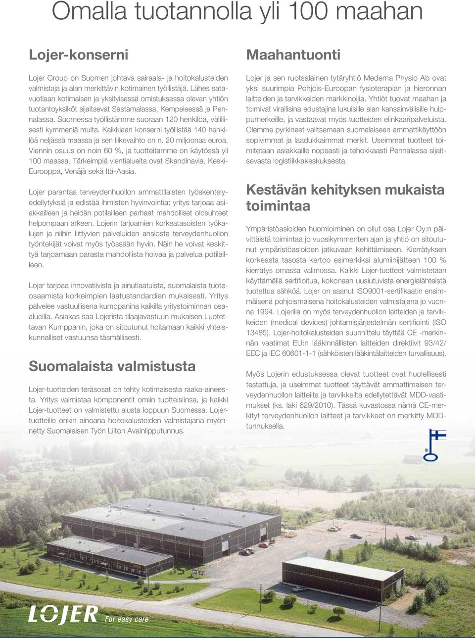 Suomessa työllistämme suoraan 120 henkilöä, välillisesti kymmeniä muita. Kaikkiaan konserni työllistää 140 henkilöä neljässä maassa ja sen liikevaihto on n. 20 miljoonaa euroa.