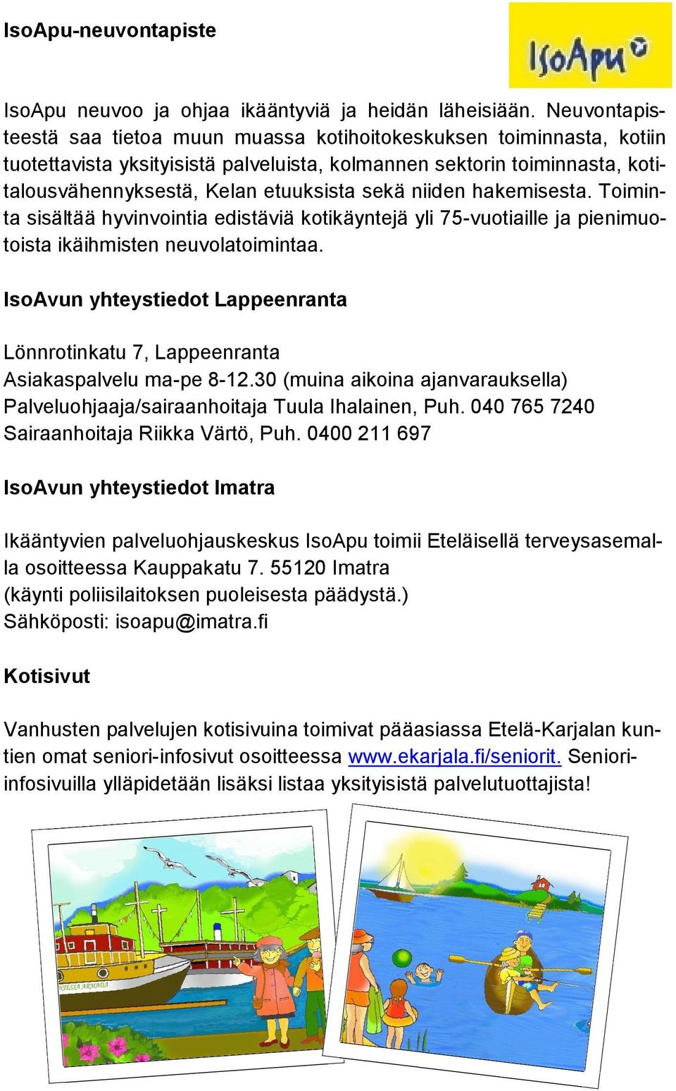 niiden hakemisesta. Toiminta sisältää hyvinvointia edistäviä kotikäyntejä yli 75-vuotiaille ja pienimuotoista ikäihmisten neuvolatoimintaa.