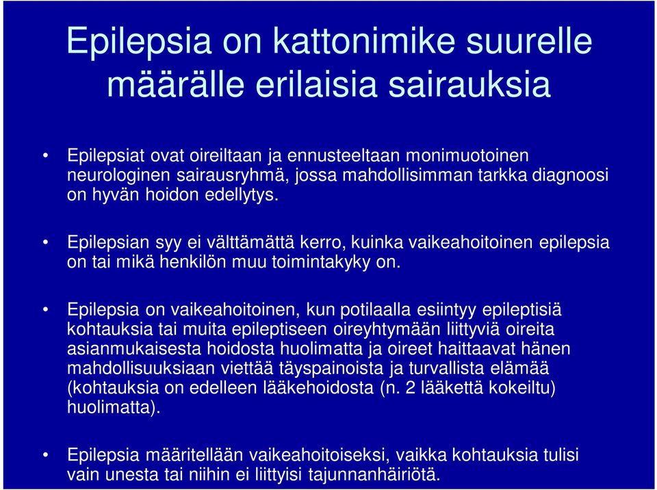 Epilepsia on vaikeahoitoinen, kun potilaalla esiintyy epileptisiä kohtauksia tai muita epileptiseen oireyhtymään liittyviä oireita asianmukaisesta hoidosta huolimatta ja oireet haittaavat hänen