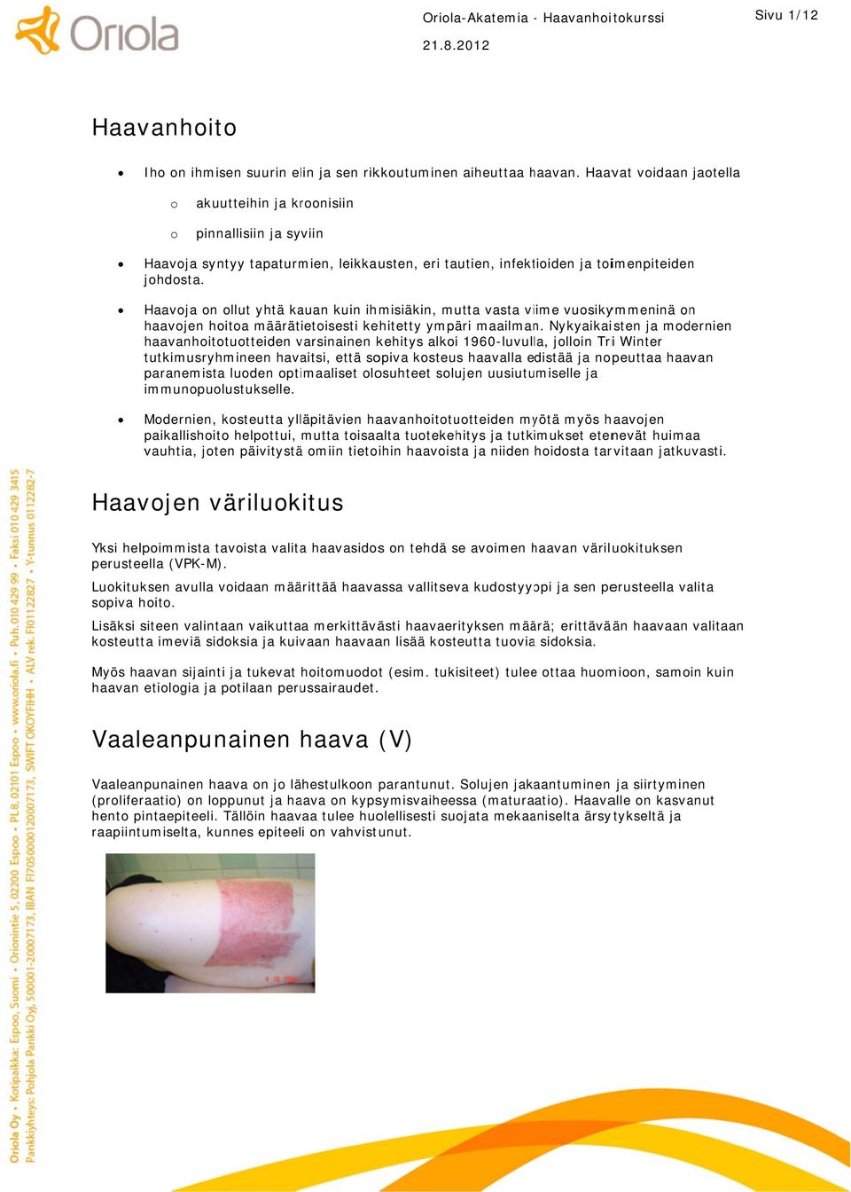 Haavoja on ollut yhtä kauan kuin ihmisiäkin, mutta vasta viime vuosikymmeninä on haavojen hoitoa määrätietoisesti kehitetty ympäri maailman.