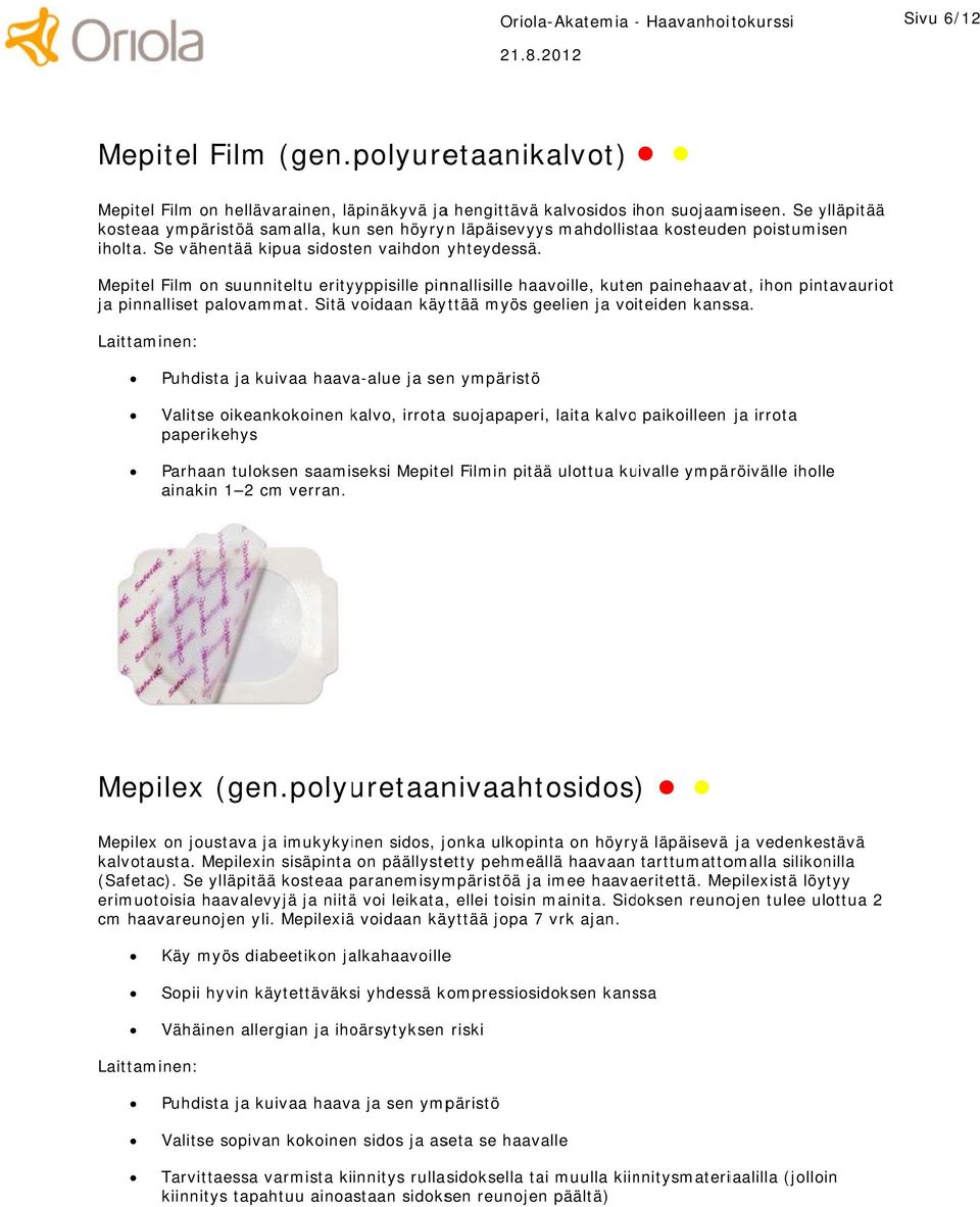 Mepitel Film on suunniteltu erityyppisille pinnallisille haavoille, kuten painehaavat, ihon pintavauriot ja pinnalliset palovammat. Sitä voidaan käyttää myös geelien ja voiteiden kanssa.