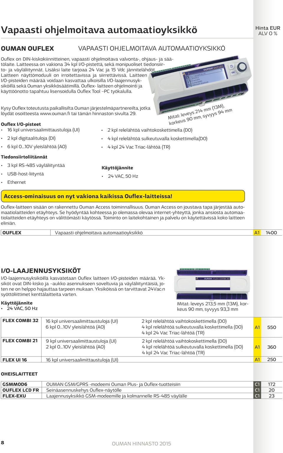 Laitteen näyttömoduuli on irroitettavissa ja siirrettävissä. Laitteen I/O-pisteiden määrää voidaan kasvattaa ulkoisilla I/O-laajennusyksiköillä sekä Ouman yksikkösäätimillä.