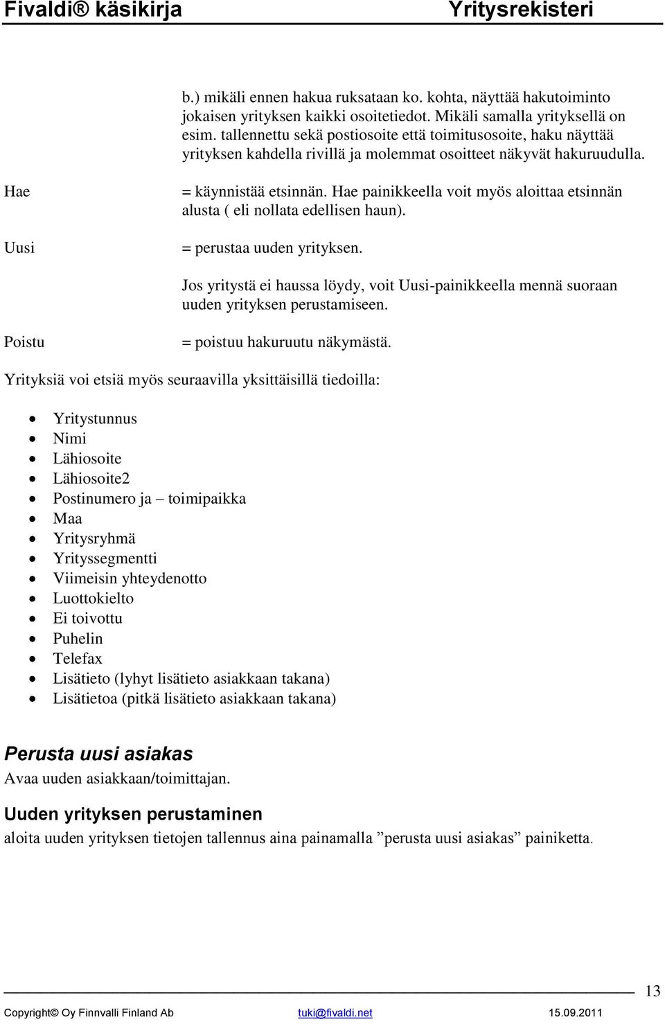 Hae painikkeella voit myös aloittaa etsinnän alusta ( eli nollata edellisen haun). = perustaa uuden yrityksen.