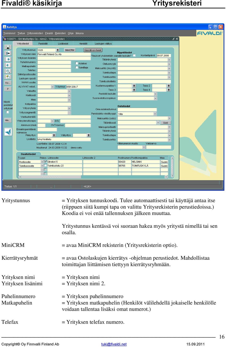 MiniCRM Kierrätysryhmät = avaa MiniCRM rekisterin (n optio). = avaa Ostolaskujen kierrätys -ohjelman perustiedot. Mahdollistaa toimittajan liittämisen tiettyyn kierrätysryhmään.