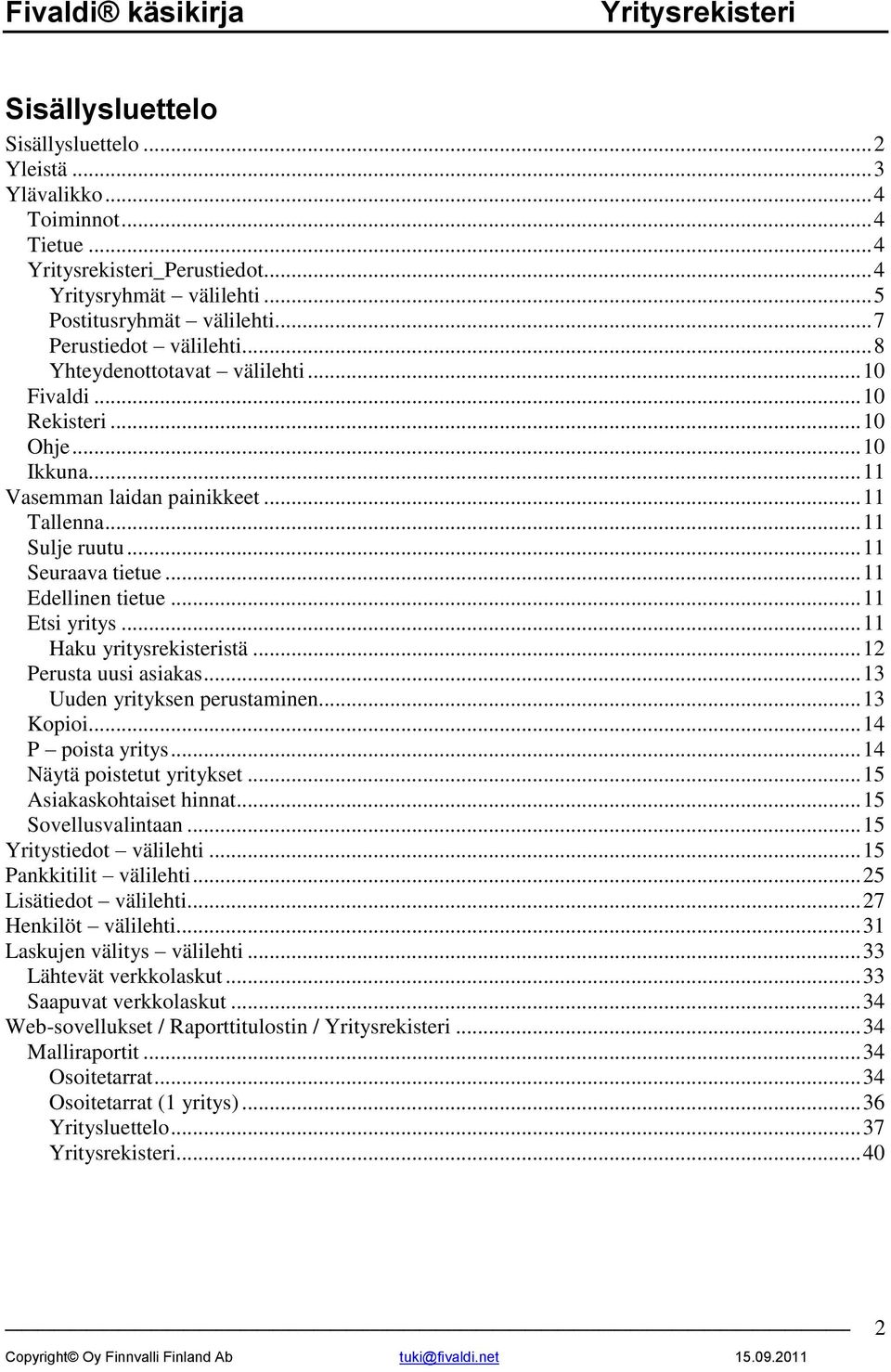 .. 11 Etsi yritys... 11 Haku yritysrekisteristä... 12 Perusta uusi asiakas... 13 Uuden yrityksen perustaminen... 13 Kopioi... 14 P poista yritys... 14 Näytä poistetut yritykset.