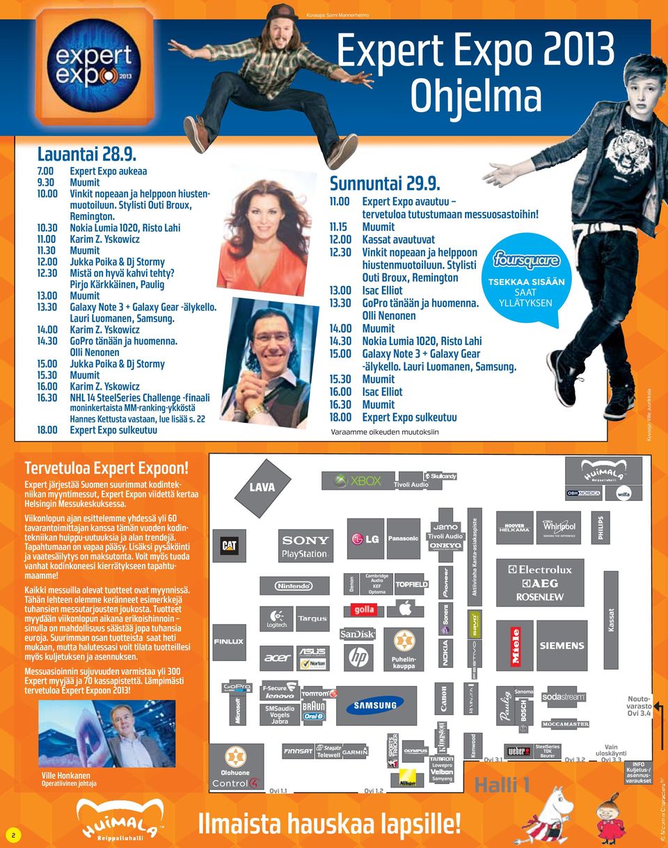 Lauri Luomanen, Samsung. 14.00 Karim Z. Yskowicz 14.30 GoPro tänään ja huomenna. Olli Nenonen 15.00 Jukka Poika & Dj Stormy 15.30 Muumit 16.00 Karim Z. Yskowicz 16.