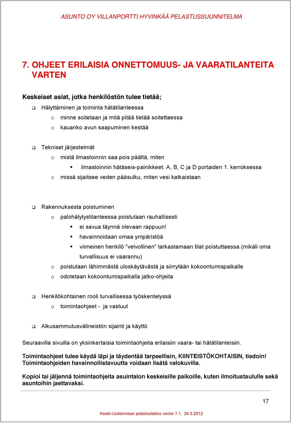 kerroksessa o missä sijaitsee veden pääsulku, miten vesi katkaistaan Rakennuksesta poistuminen o palohälytystilanteessa poistutaan rauhallisesti ei savua täynnä olevaan rappuun!