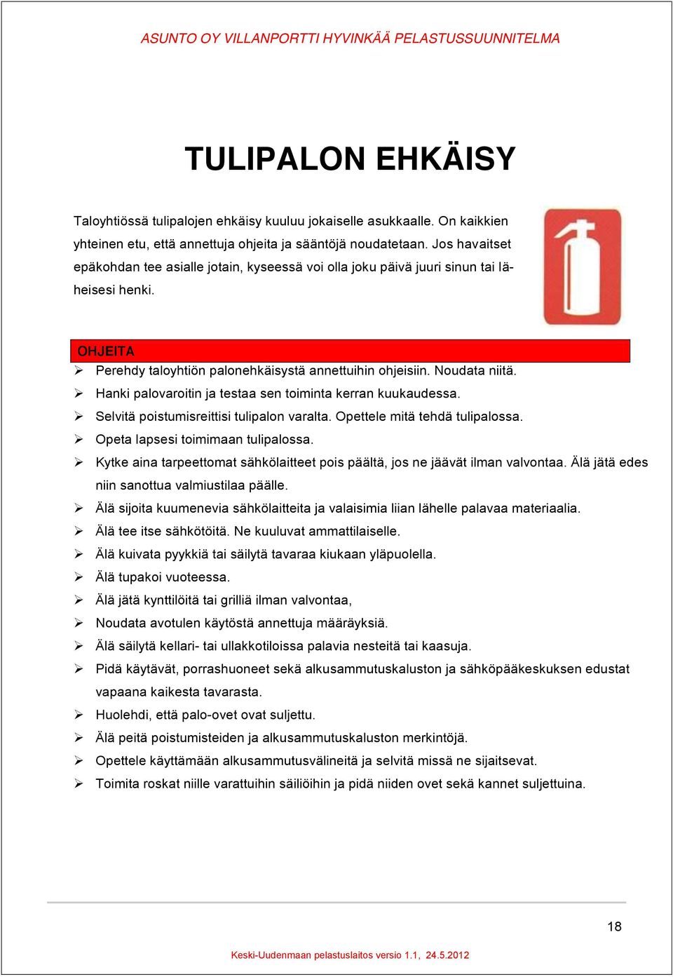 Hanki palovaroitin ja testaa sen toiminta kerran kuukaudessa. Selvitä poistumisreittisi tulipalon varalta. Opettele mitä tehdä tulipalossa. Opeta lapsesi toimimaan tulipalossa.