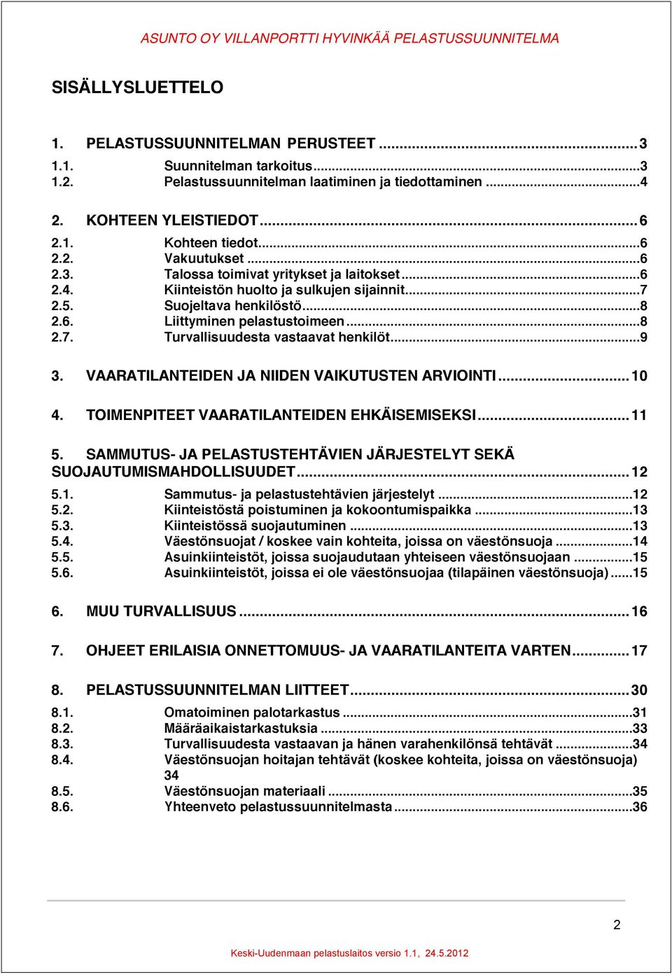 .. 9 3. VAARATILANTEIDEN JA NIIDEN VAIKUTUSTEN ARVIOINTI... 10 4. TOIMENPITEET VAARATILANTEIDEN EHKÄISEMISEKSI... 11 5. SAMMUTUS- JA PELASTUSTEHTÄVIEN JÄRJESTELYT SEKÄ SUOJAUTUMISMAHDOLLISUUDET... 12 5.