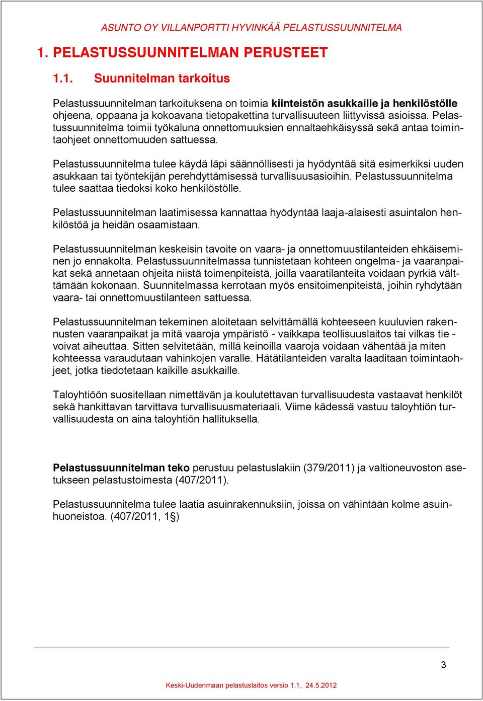 Pelastussuunnitelma tulee käydä läpi säännöllisesti ja hyödyntää sitä esimerkiksi uuden asukkaan tai työntekijän perehdyttämisessä turvallisuusasioihin.