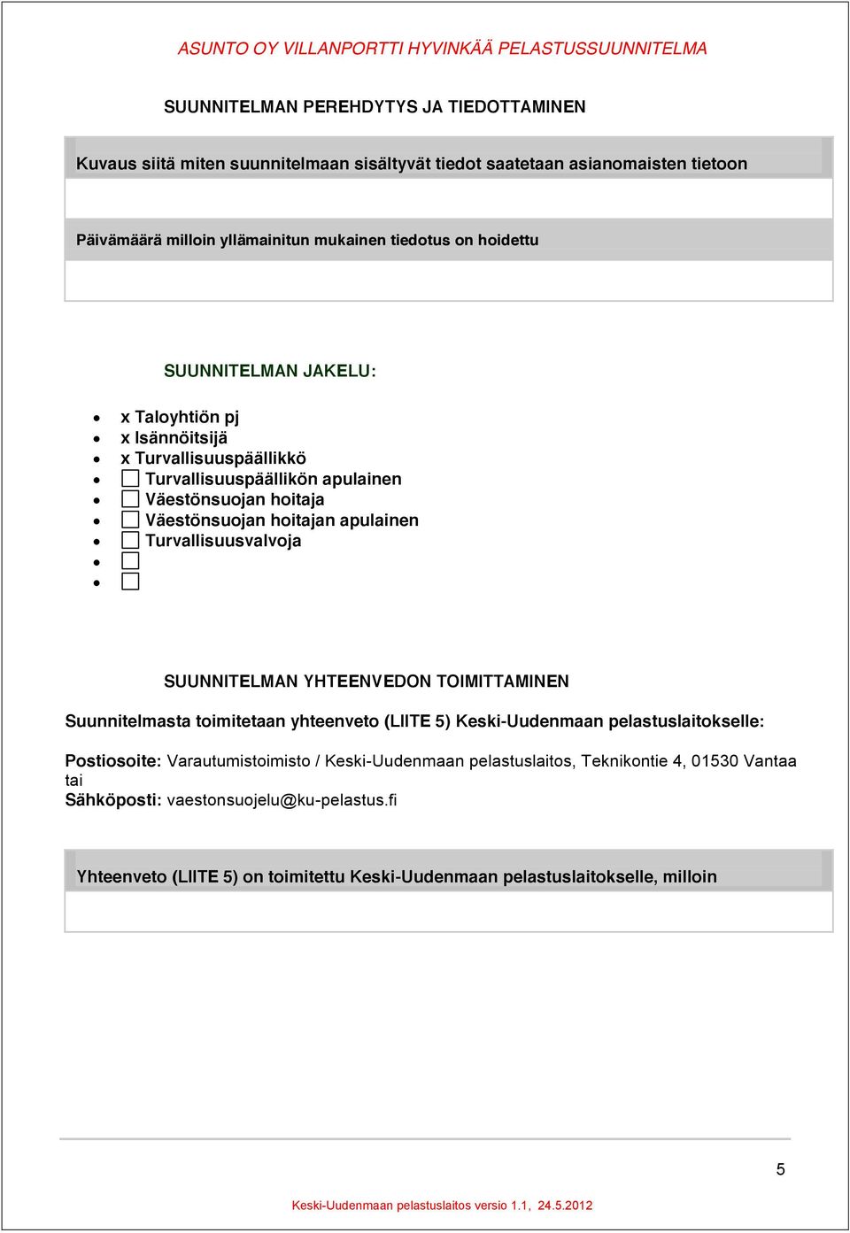 Turvallisuusvalvoja SUUNNITELMAN YHTEENVEDON TOIMITTAMINEN Suunnitelmasta toimitetaan yhteenveto (LIITE 5) Keski-Uudenmaan pelastuslaitokselle: Postiosoite: Varautumistoimisto /