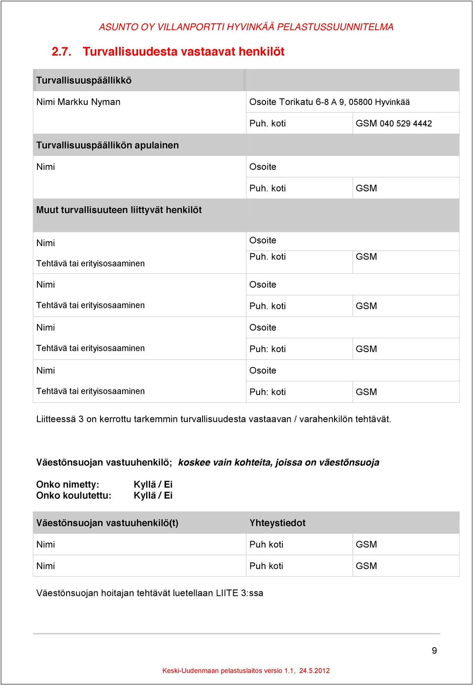koti Osoite Puh. koti Osoite Puh: koti Osoite Puh: koti GSM GSM GSM GSM Liitteessä 3 on kerrottu tarkemmin turvallisuudesta vastaavan / varahenkilön tehtävät.