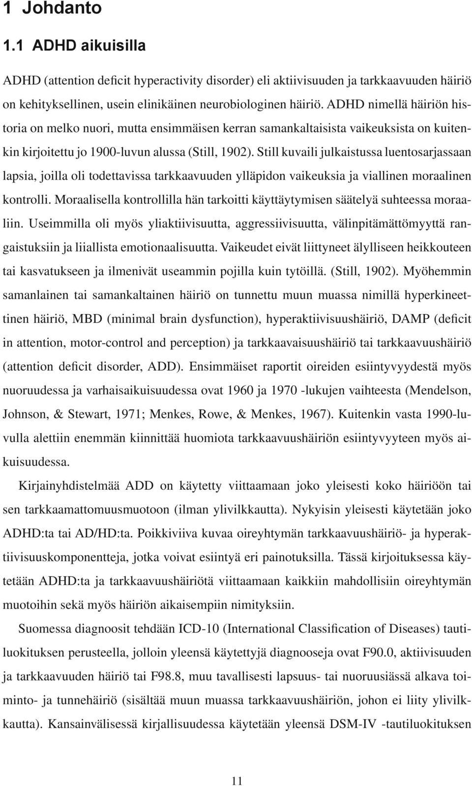Still kuvaili julkaistussa luentosarjassaan lapsia, joilla oli todettavissa tarkkaavuuden ylläpidon vaikeuksia ja viallinen moraalinen kontrolli.