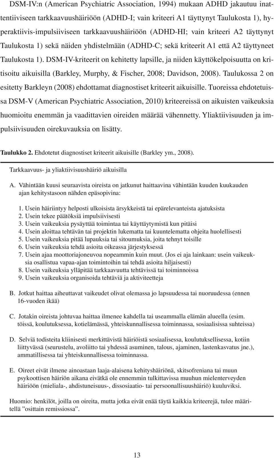 DSM-IV-kriteerit on kehitetty lapsille, ja niiden käyttökelpoisuutta on kritisoitu aikuisilla (Barkley, Murphy, & Fischer, 008; Davidson, 008).