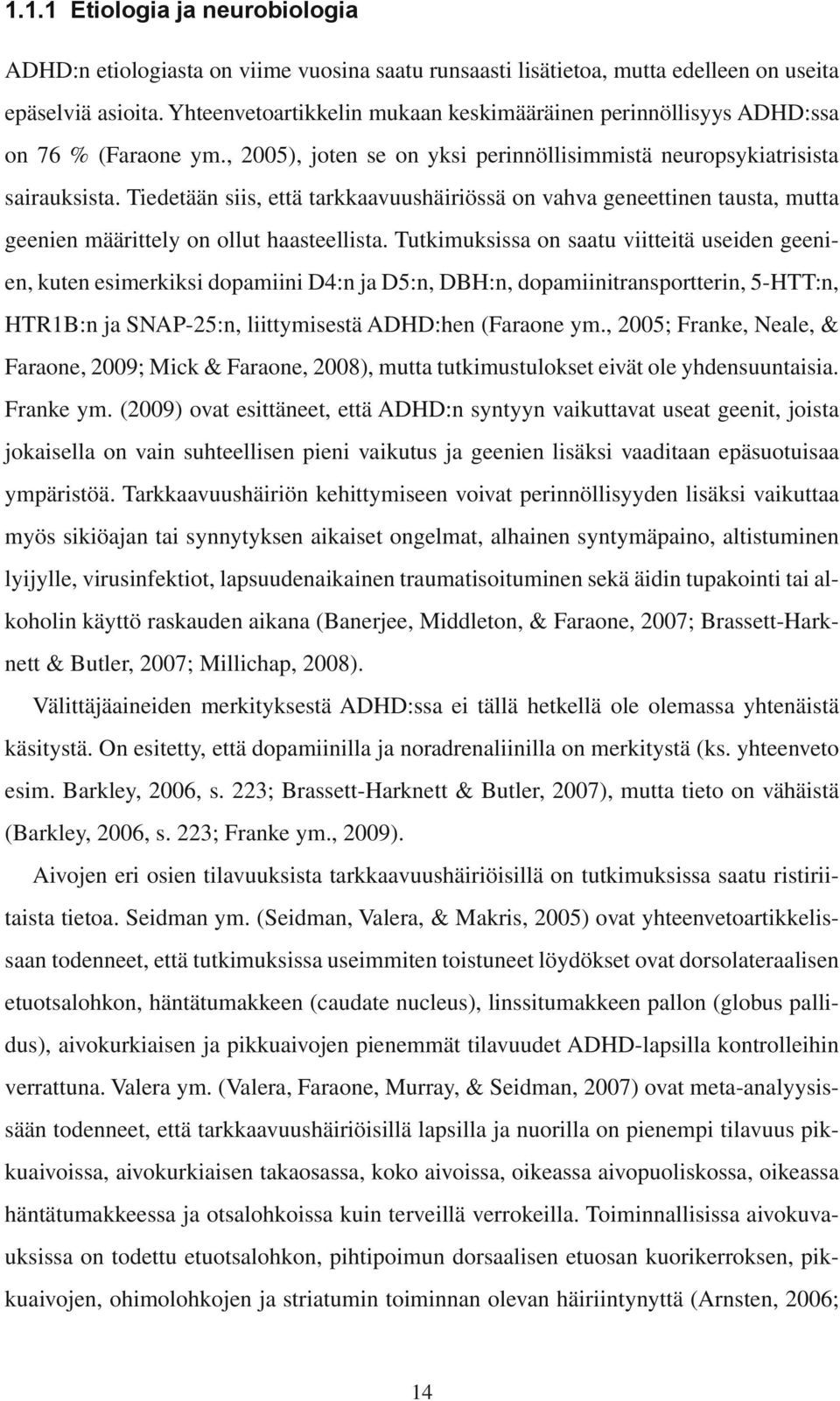 Tiedetään siis, että tarkkaavuushäiriössä on vahva geneettinen tausta, mutta geenien määrittely on ollut haasteellista.