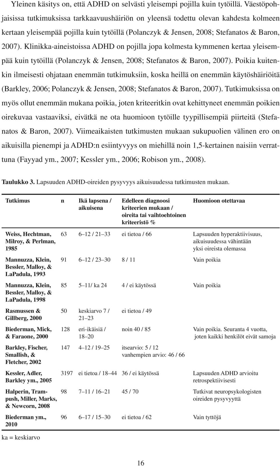 Klinikka-aineistoissa ADHD on pojilla jopa kolmesta kymmenen kertaa yleisempää kuin tytöillä (Polanczyk & Jensen, 008; Stefanatos & Baron, 007).