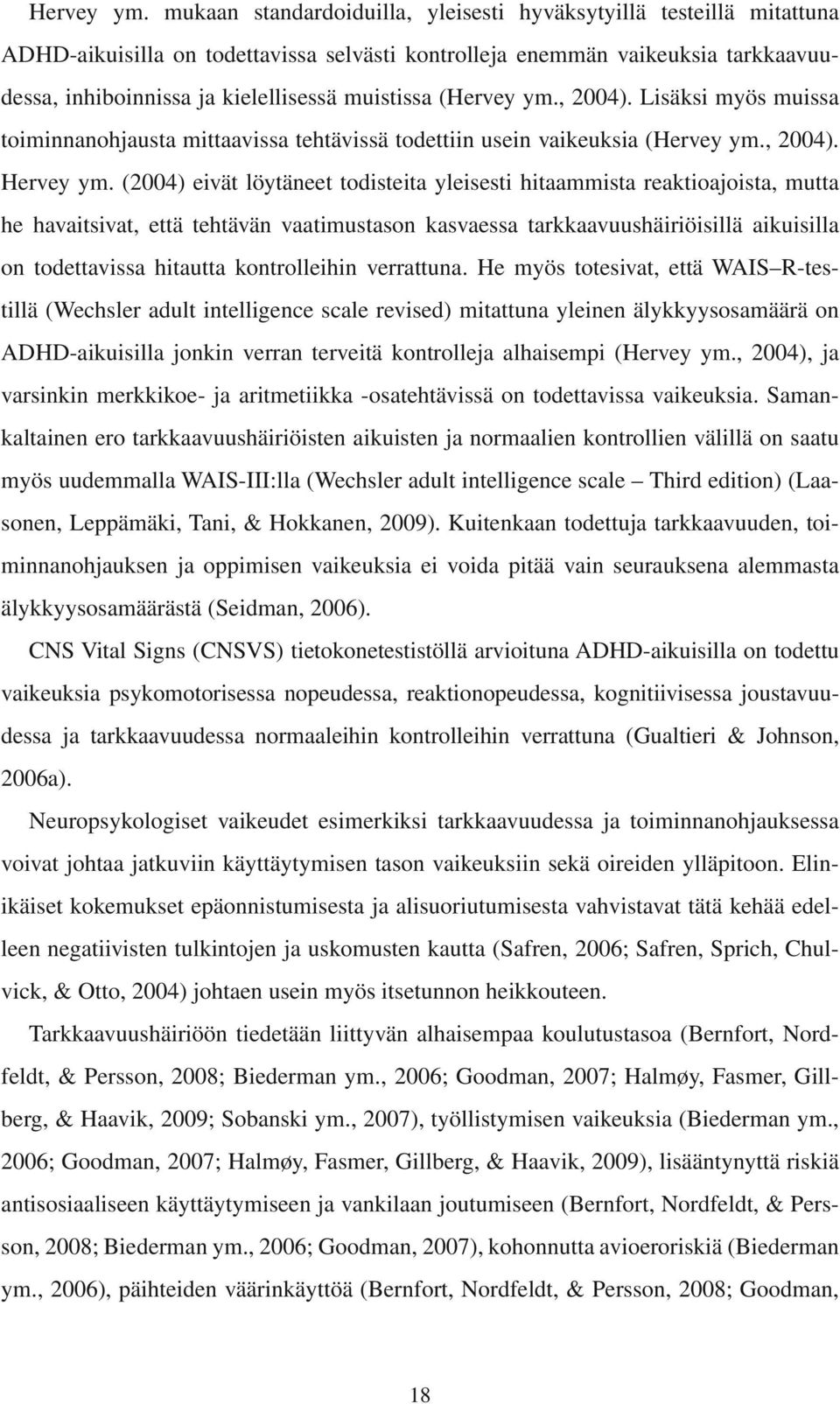 (, 004). Lisäksi myös muissa toiminnanohjausta mittaavissa tehtävissä todettiin usein vaikeuksia (, 004).