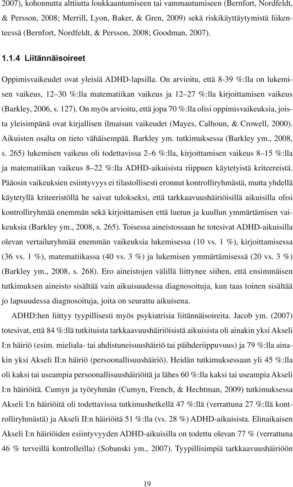 On arvioitu, että 8-39 %:lla on lukemisen vaikeus, 1 30 %:lla matematiikan vaikeus ja 1 7 %:lla kirjoittamisen vaikeus (Barkley, 006, s. 17).