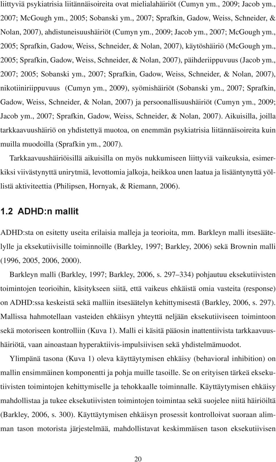 , 005; Sprafkin, Gadow, Weiss, Schneider, & Nolan, 007), käytöshäiriö (McGough ym., 005; Sprafkin, Gadow, Weiss, Schneider, & Nolan, 007), päihderiippuvuus (Jacob ym., 007; 005; Sobanski ym.