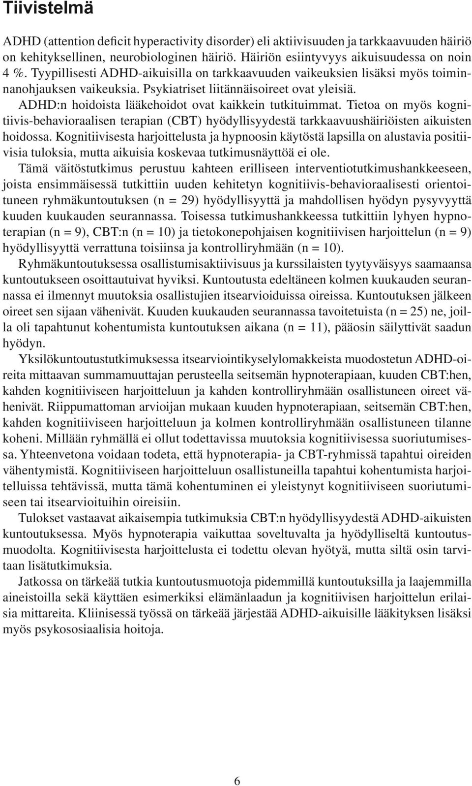 ADHD:n hoidoista lääkehoidot ovat kaikkein tutkituimmat. Tietoa on myös kognitiivis-behavioraalisen terapian (CBT) hyödyllisyydestä tarkkaavuushäiriöisten aikuisten hoidossa.